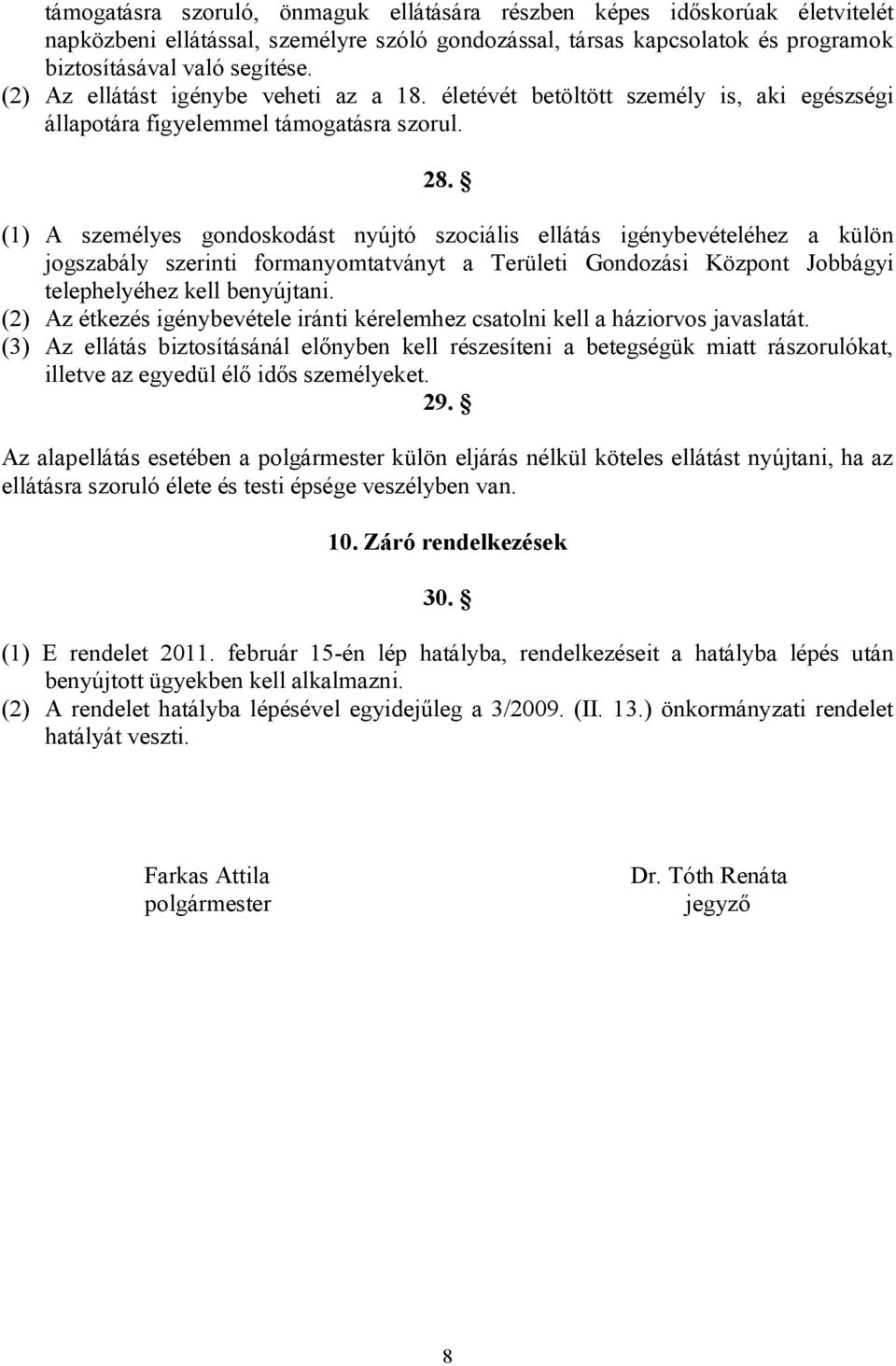 (1) A személyes gondoskodást nyújtó szociális ellátás igénybevételéhez a külön jogszabály szerinti formanyomtatványt a Területi Gondozási Központ Jobbágyi telephelyéhez kell benyújtani.