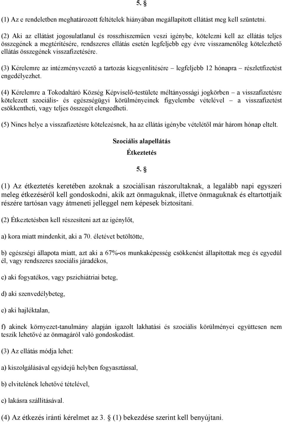 kötelezhető ellátás összegének visszafizetésére. (3) Kérelemre az intézményvezető a tartozás kiegyenlítésére legfeljebb 12 hónapra részletfizetést engedélyezhet.