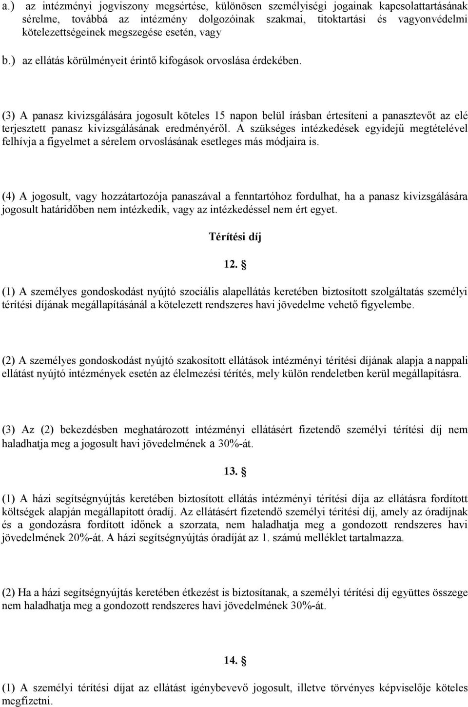 (3) A panasz kivizsgálására jogosult köteles 15 napon belül írásban értesíteni a panasztevőt az elé terjesztett panasz kivizsgálásának eredményéről.