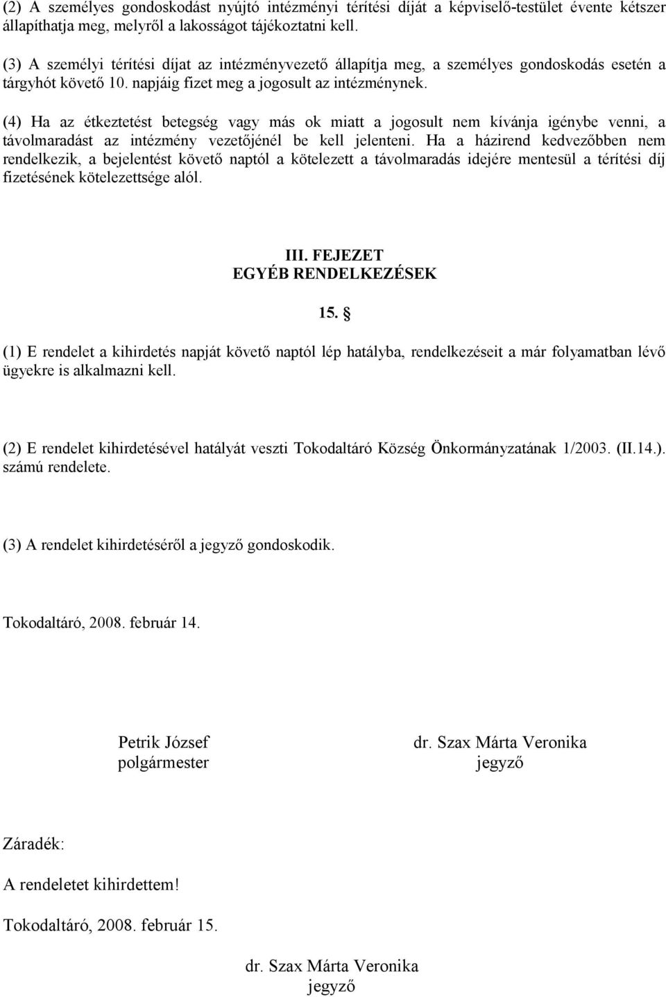 (4) Ha az étkeztetést betegség vagy más ok miatt a jogosult nem kívánja igénybe venni, a távolmaradást az intézmény vezetőjénél be kell jelenteni.