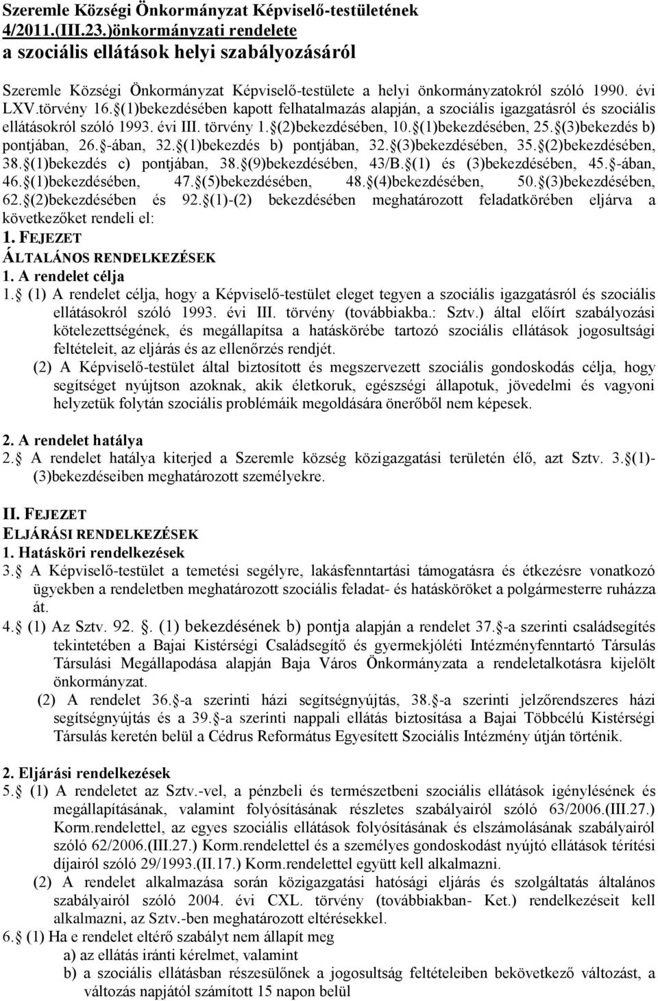 (1)bekezdésében kapott felhatalmazás alapján, a szociális igazgatásról és szociális ellátásokról szóló 1993. évi III. törvény 1. (2)bekezdésében, 10. (1)bekezdésében, 25. (3)bekezdés b) pontjában, 26.