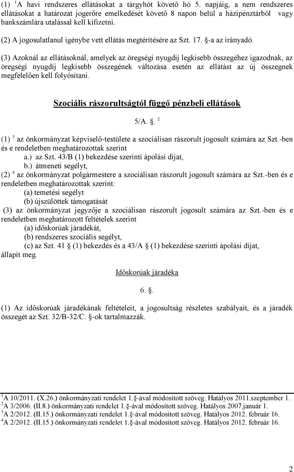 (2) A jogosulatlanul igénybe vett ellátás megtérítésére az Szt. 17. -a az irányadó.