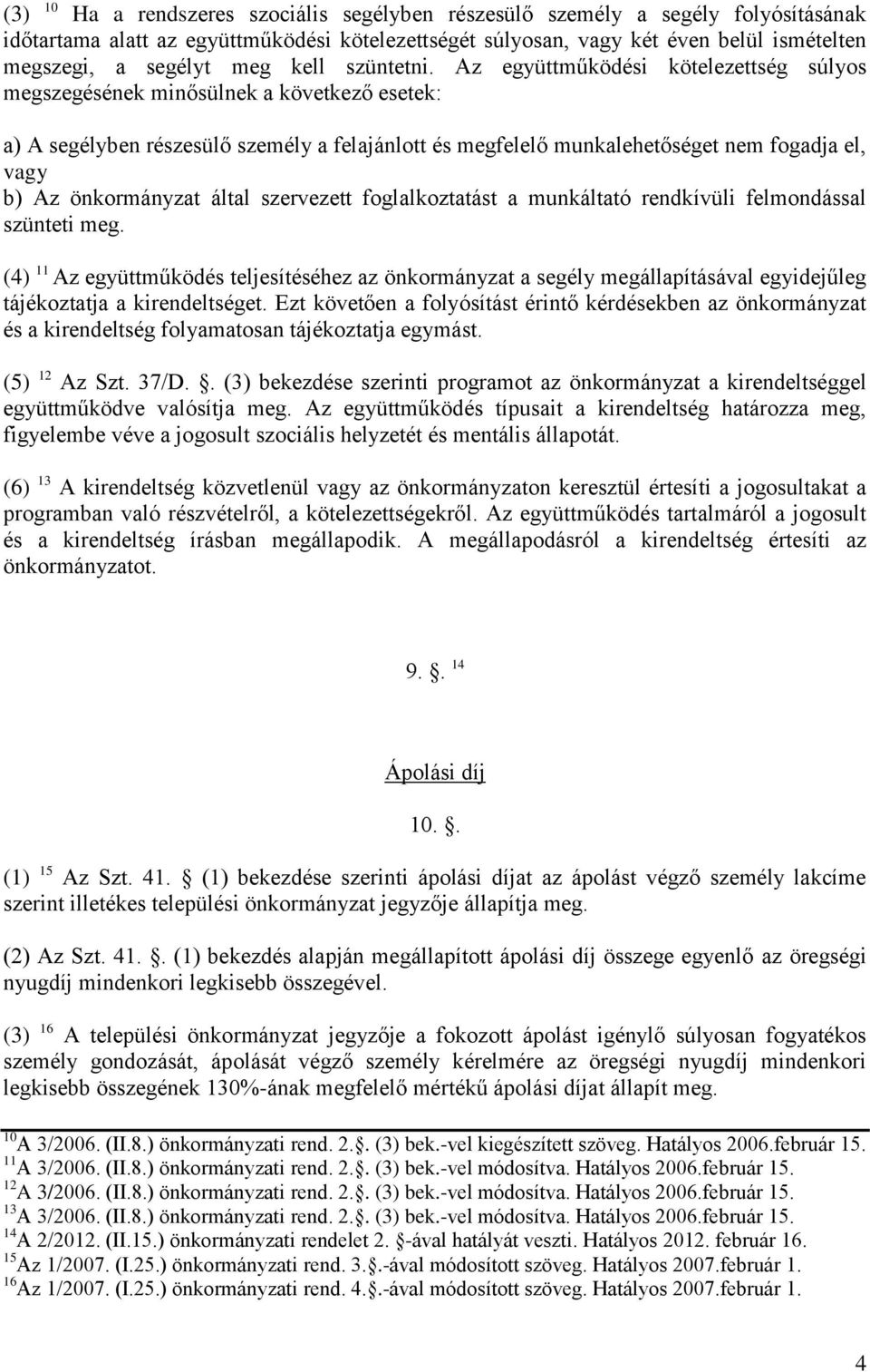 Az együttműködési kötelezettség súlyos megszegésének minősülnek a következő esetek: a) A segélyben részesülő személy a felajánlott és megfelelő munkalehetőséget nem fogadja el, vagy b) Az