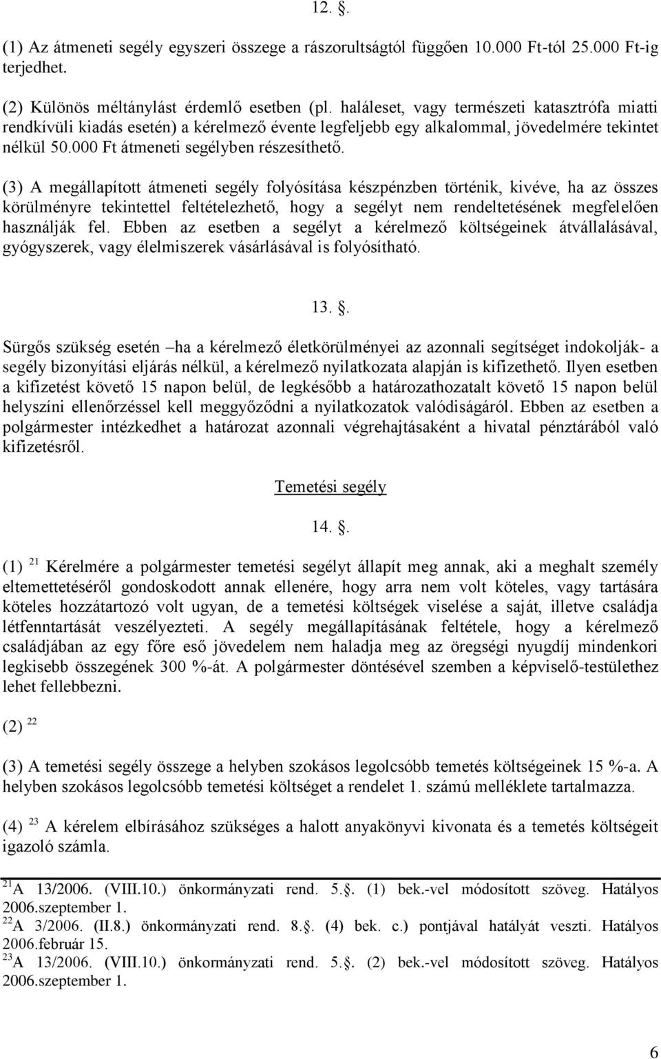 (3) A megállapított átmeneti segély folyósítása készpénzben történik, kivéve, ha az összes körülményre tekintettel feltételezhető, hogy a segélyt nem rendeltetésének megfelelően használják fel.