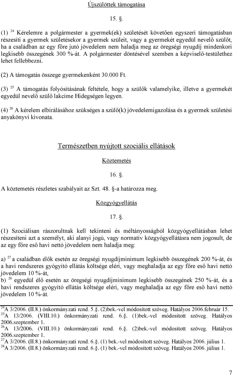 egy főre jutó jövedelem nem haladja meg az öregségi nyugdíj mindenkori legkisebb összegének 300 %-át. A polgármester döntésével szemben a képviselő-testülethez lehet fellebbezni.