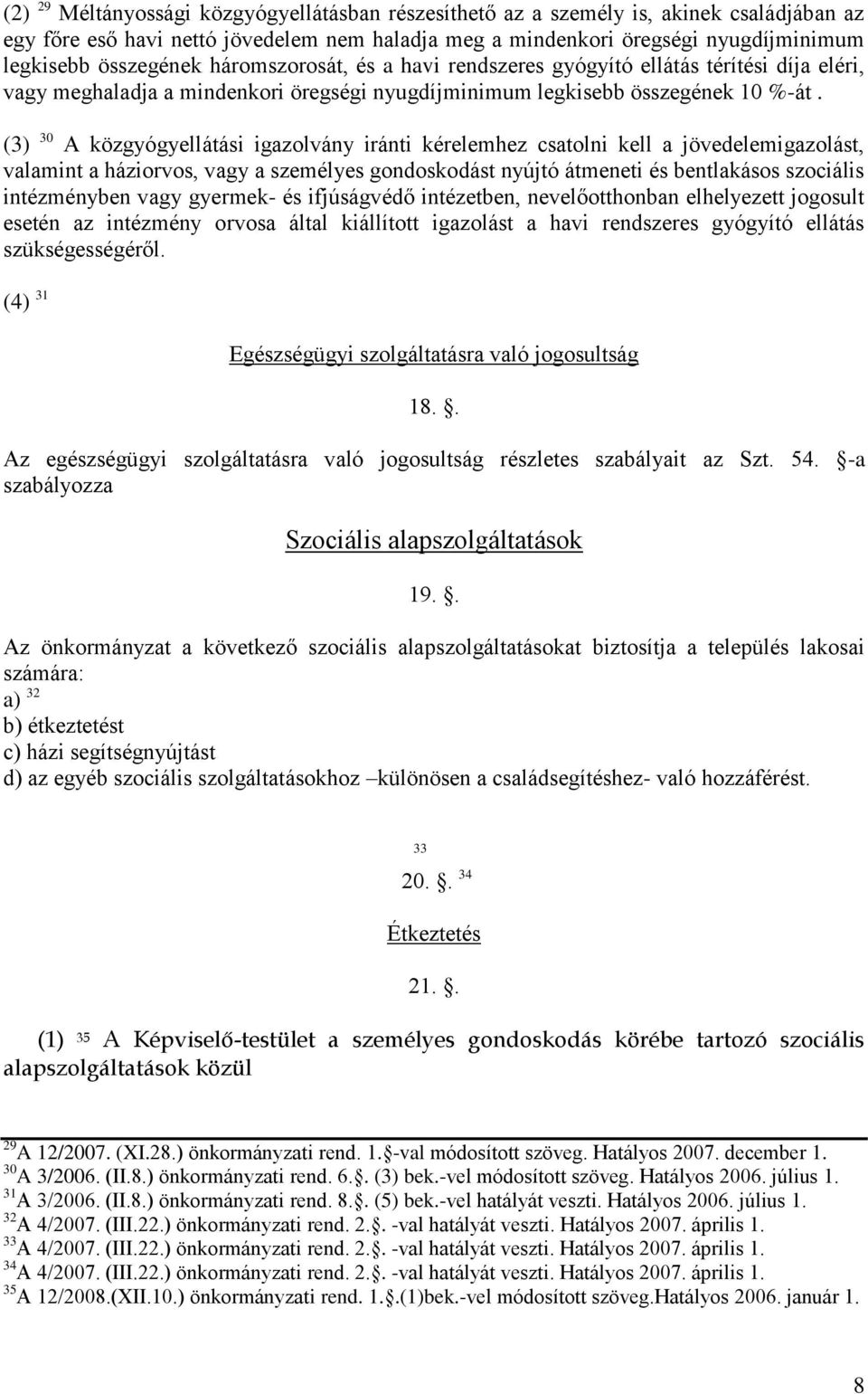 (3) 30 A közgyógyellátási igazolvány iránti kérelemhez csatolni kell a jövedelemigazolást, valamint a háziorvos, vagy a személyes gondoskodást nyújtó átmeneti és bentlakásos szociális intézményben