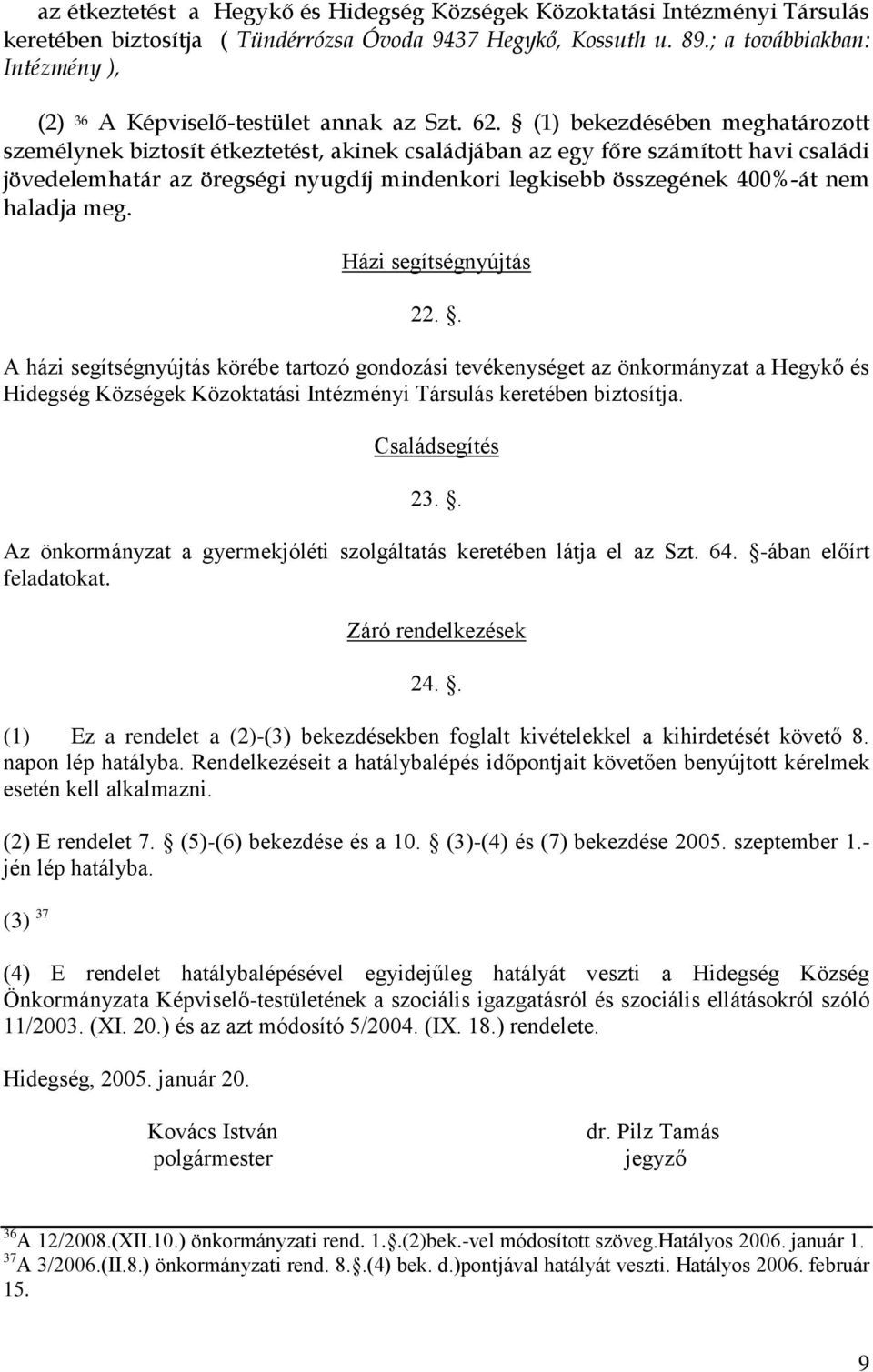 (1) bekezdésében meghatározott személynek biztosít étkeztetést, akinek családjában az egy főre számított havi családi jövedelemhatár az öregségi nyugdíj mindenkori legkisebb összegének 400%-át nem