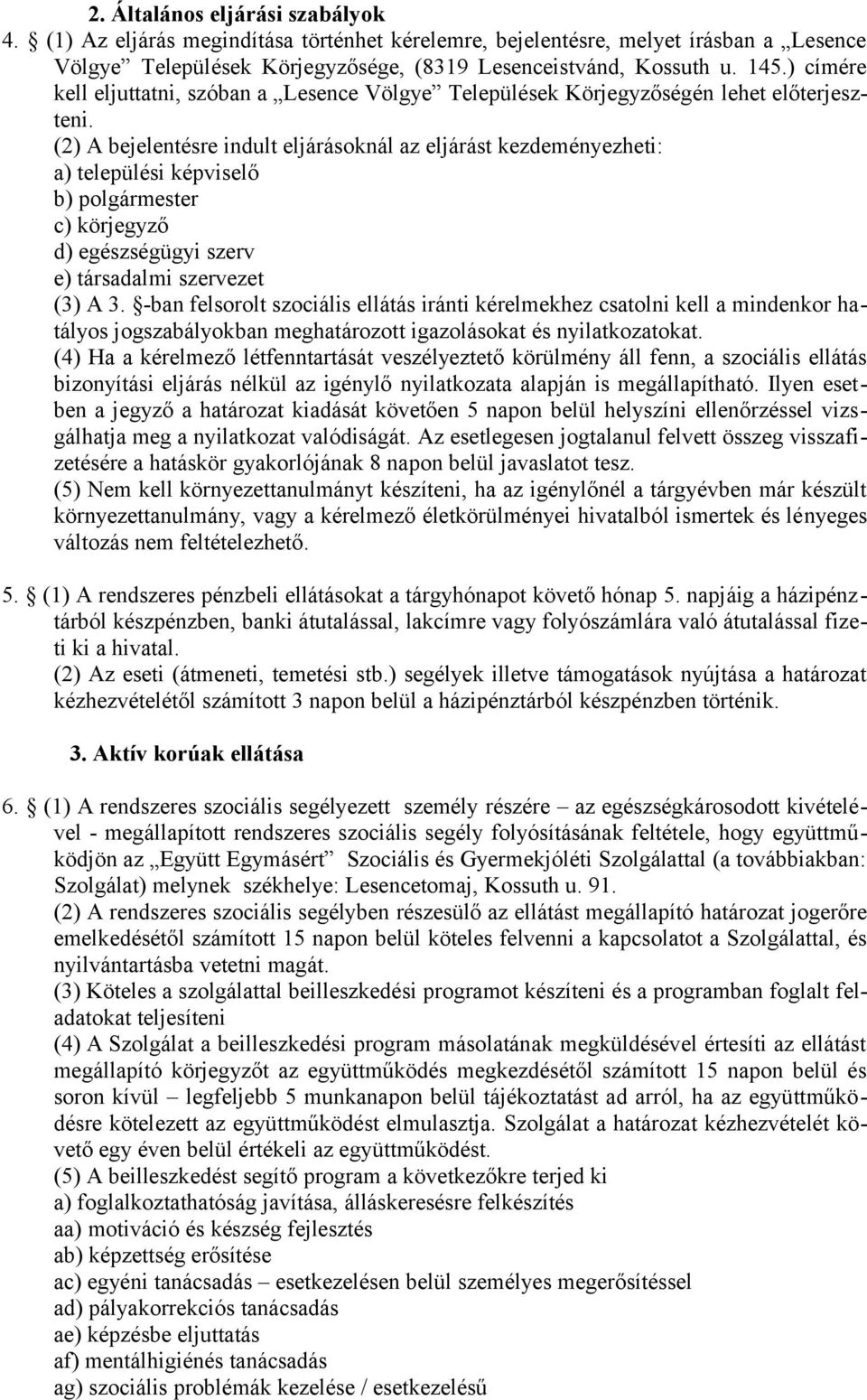 (2) A bejelentésre indult eljárásoknál az eljárást kezdeményezheti: a) települési képviselő b) polgármester c) körjegyző d) egészségügyi szerv e) társadalmi szervezet (3) A 3.