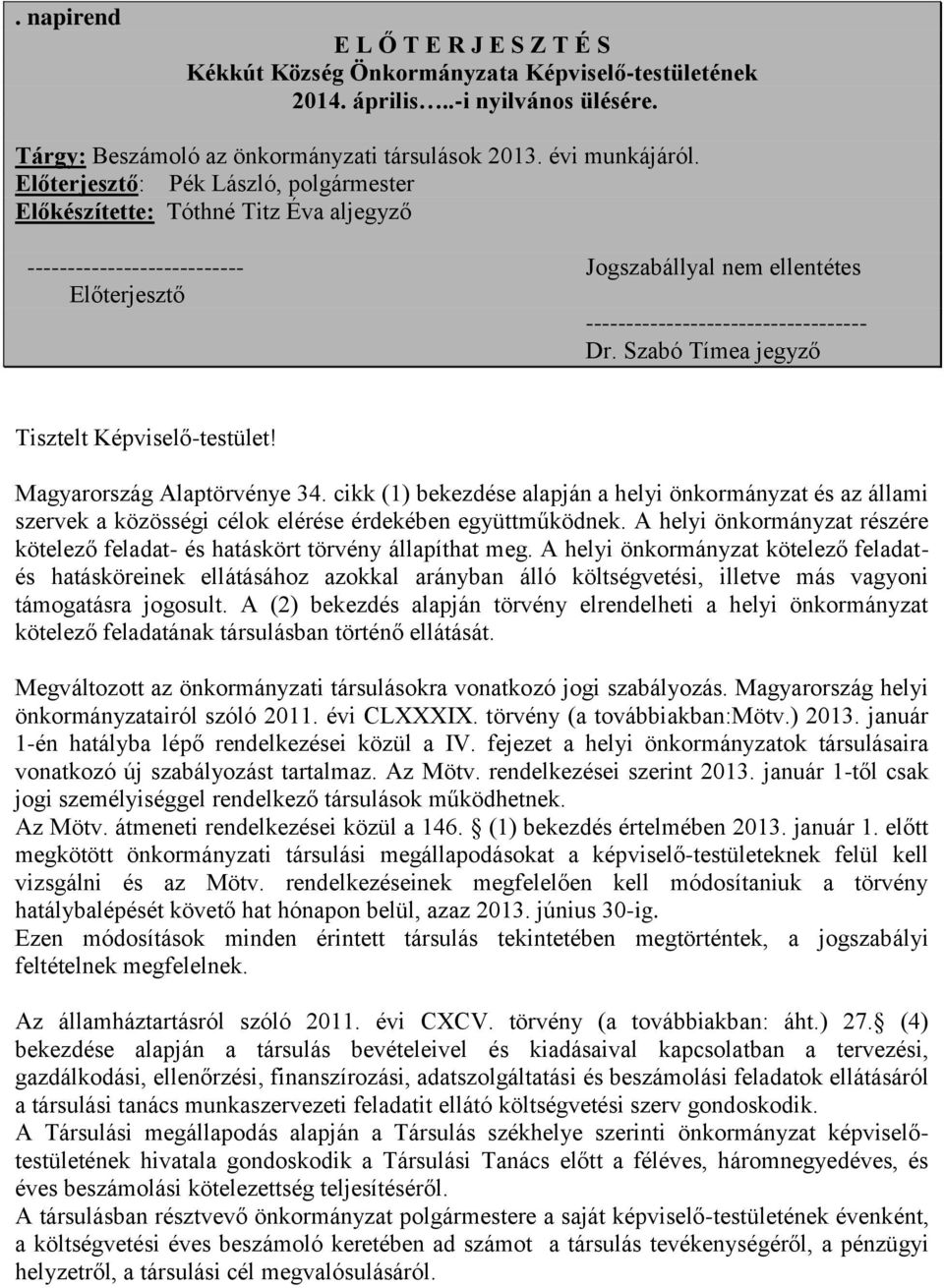 Szabó Tímea jegyző Tisztelt Képviselő-testület! Magyarország Alaptörvénye 34. cikk (1) bekezdése alapján a helyi önkormányzat és az állami szervek a közösségi célok elérése érdekében együttműködnek.