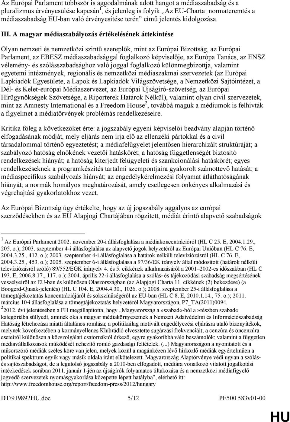 A magyar médiaszabályozás értékelésének áttekintése Olyan nemzeti és nemzetközi szintű szereplők, mint az Európai Bizottság, az Európai Parlament, az EBESZ médiaszabadsággal foglalkozó képviselője,