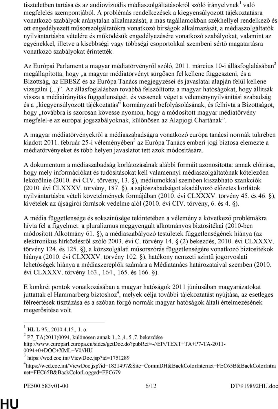 bírságok alkalmazását, a médiaszolgáltatók nyilvántartásba vételére és működésük engedélyezésére vonatkozó szabályokat, valamint az egyénekkel, illetve a kisebbségi vagy többségi csoportokkal