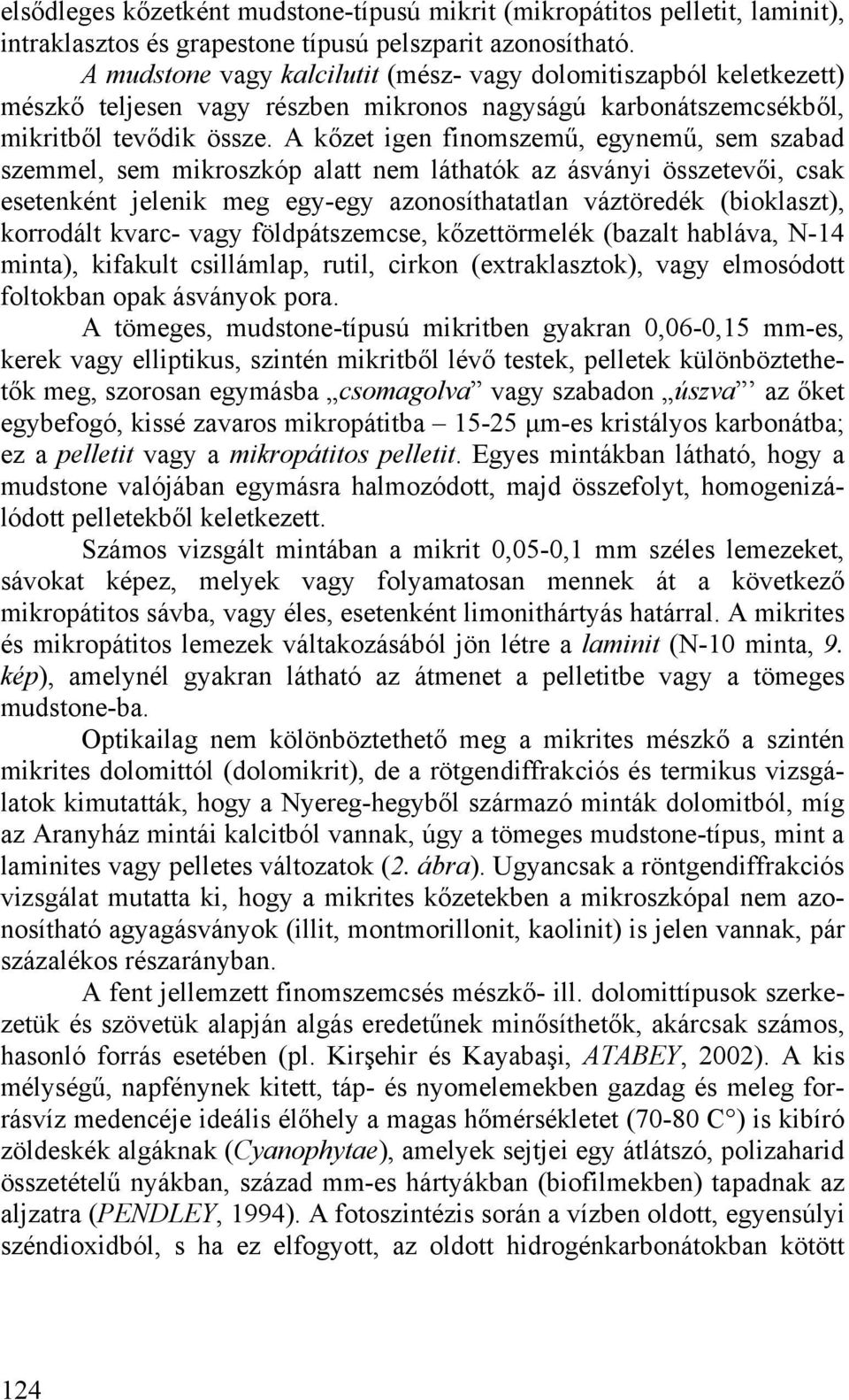 A kőzet igen finomszemű, egynemű, sem szabad szemmel, sem mikroszkóp alatt nem láthatók az ásványi összetevői, csak esetenként jelenik meg egy-egy azonosíthatatlan váztöredék (bioklaszt), korrodált