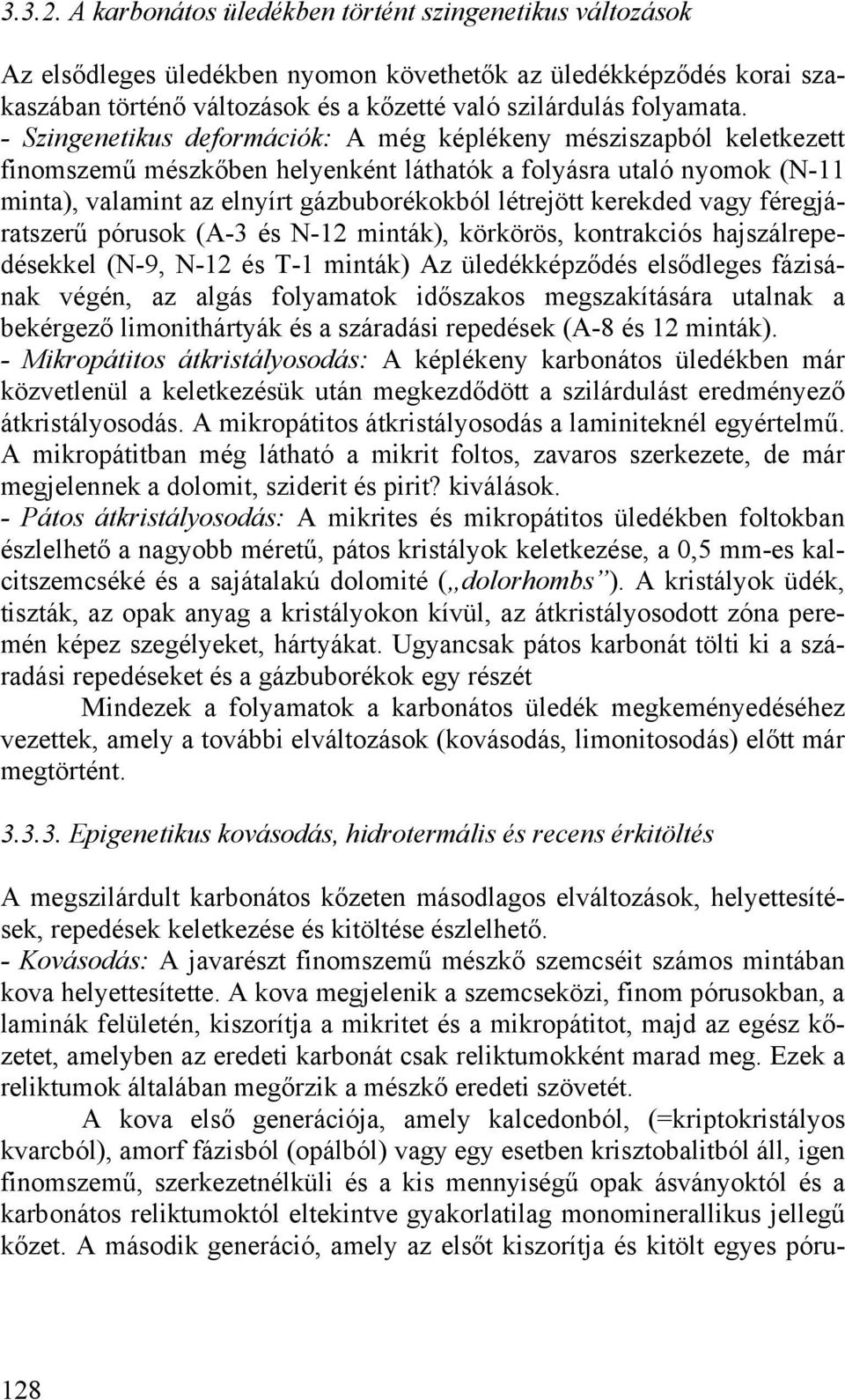 kerekded vagy féregjáratszerű pórusok (A-3 és N-12 minták), körkörös, kontrakciós hajszálrepedésekkel (N-9, N-12 és T-1 minták) Az üledékképződés elsődleges fázisának végén, az algás folyamatok