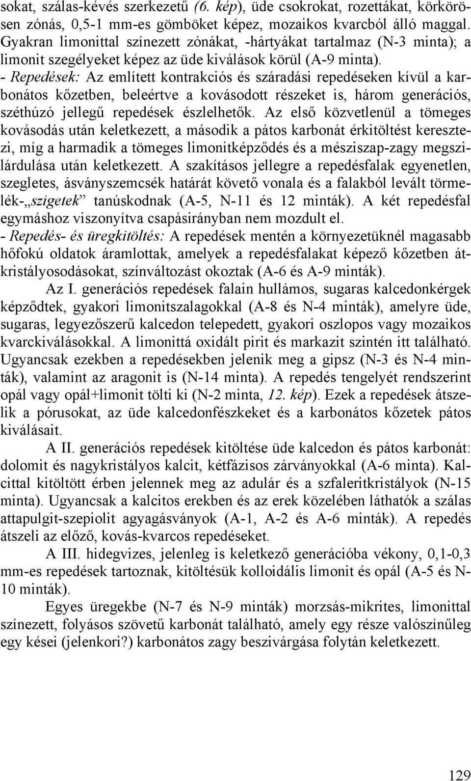 - Repedések: Az említett kontrakciós és száradási repedéseken kívül a karbonátos kőzetben, beleértve a kovásodott részeket is, három generációs, széthúzó jellegű repedések észlelhetők.