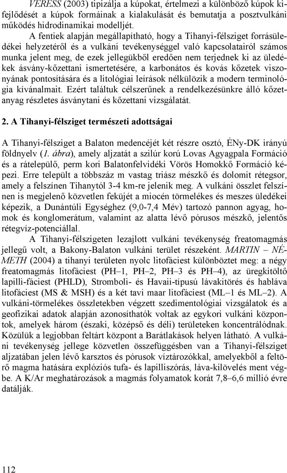 terjednek ki az üledékek ásvány-kőzettani ismertetésére, a karbonátos és kovás kőzetek viszonyának pontosítására és a litológiai leírások nélkülözik a modern terminológia kívánalmait.