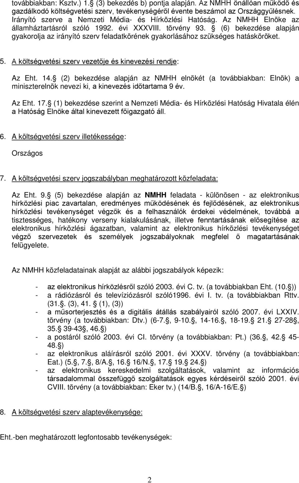 (6) bekezdése alapján gyakorolja az irányító szerv feladatkörének gyakorlásához szükséges hatásköröket. 5. A költségvetési szerv vezetője és kinevezési rendje: Az Eht. 14.