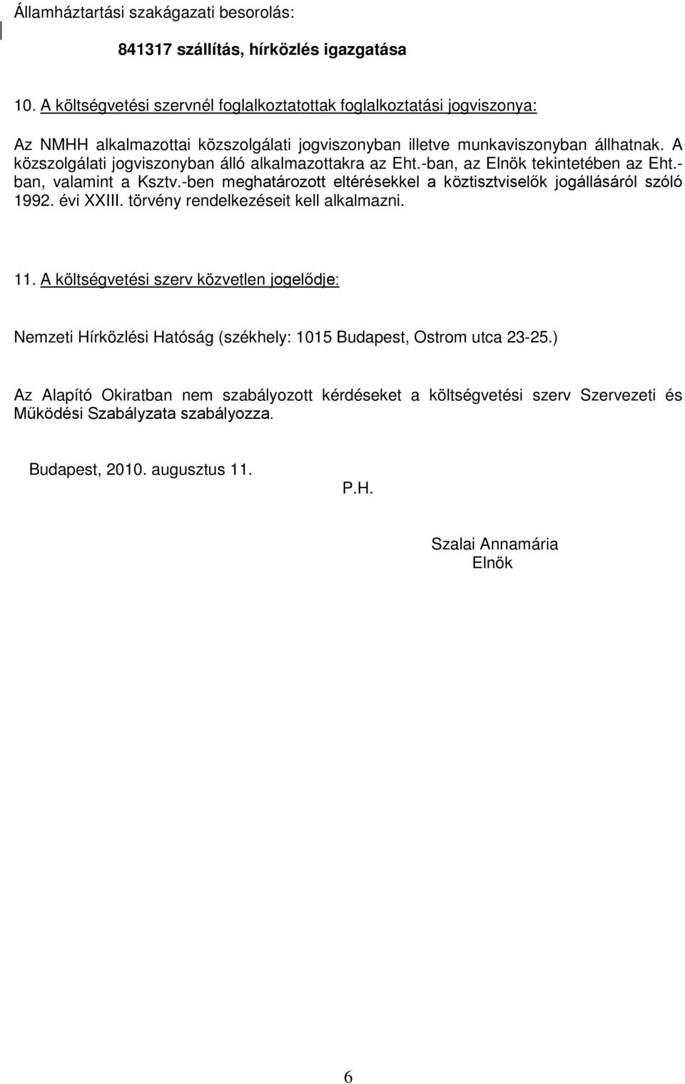 A közszolgálati jogviszonyban álló alkalmazottakra az Eht.-ban, az Elnök tekintetében az Eht.- ban, valamint a Ksztv.-ben meghatározott eltérésekkel a köztisztviselők jogállásáról szóló 1992.