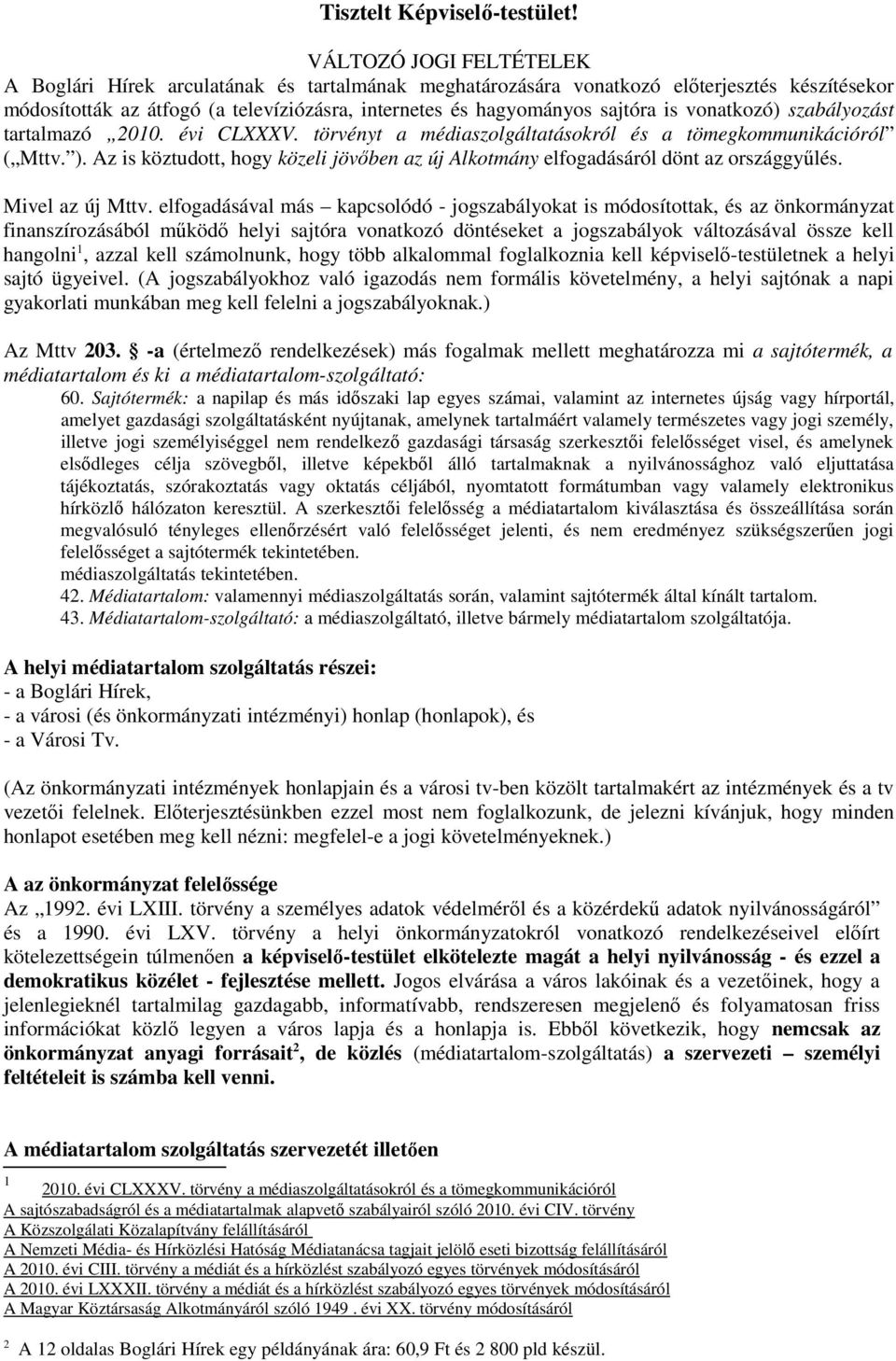 vonatkozó) szabályozást tartalmazó 2010. évi CLXXXV. törvényt a médiaszolgáltatásokról és a tömegkommunikációról ( Mttv. ).