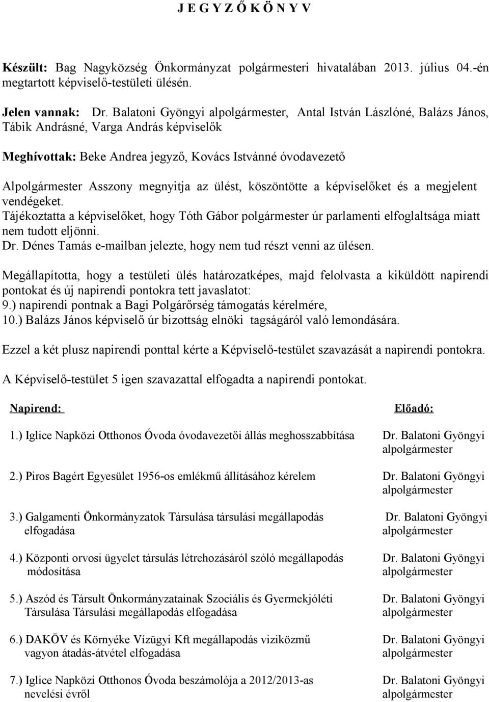 köszöntötte a képviselőket és a megjelent vendégeket. Tájékoztatta a képviselőket, hogy Tóth Gábor polgármester úr parlamenti elfoglaltsága miatt nem tudott eljönni. Dr.