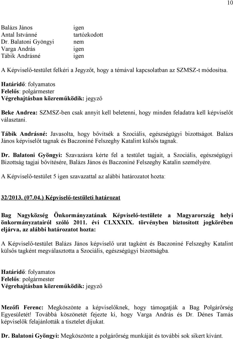 Határidő: folyamatos Beke Andrea: SZMSZ-ben csak annyit kell beletenni, hogy minden feladatra kell képviselőt választani.