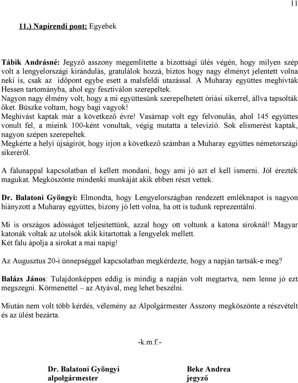volna neki is, csak az időpont egybe esett a malsfeldi utazással. A Muharay együttes meghívták Hessen tartományba, ahol egy fesztiválon szerepeltek.