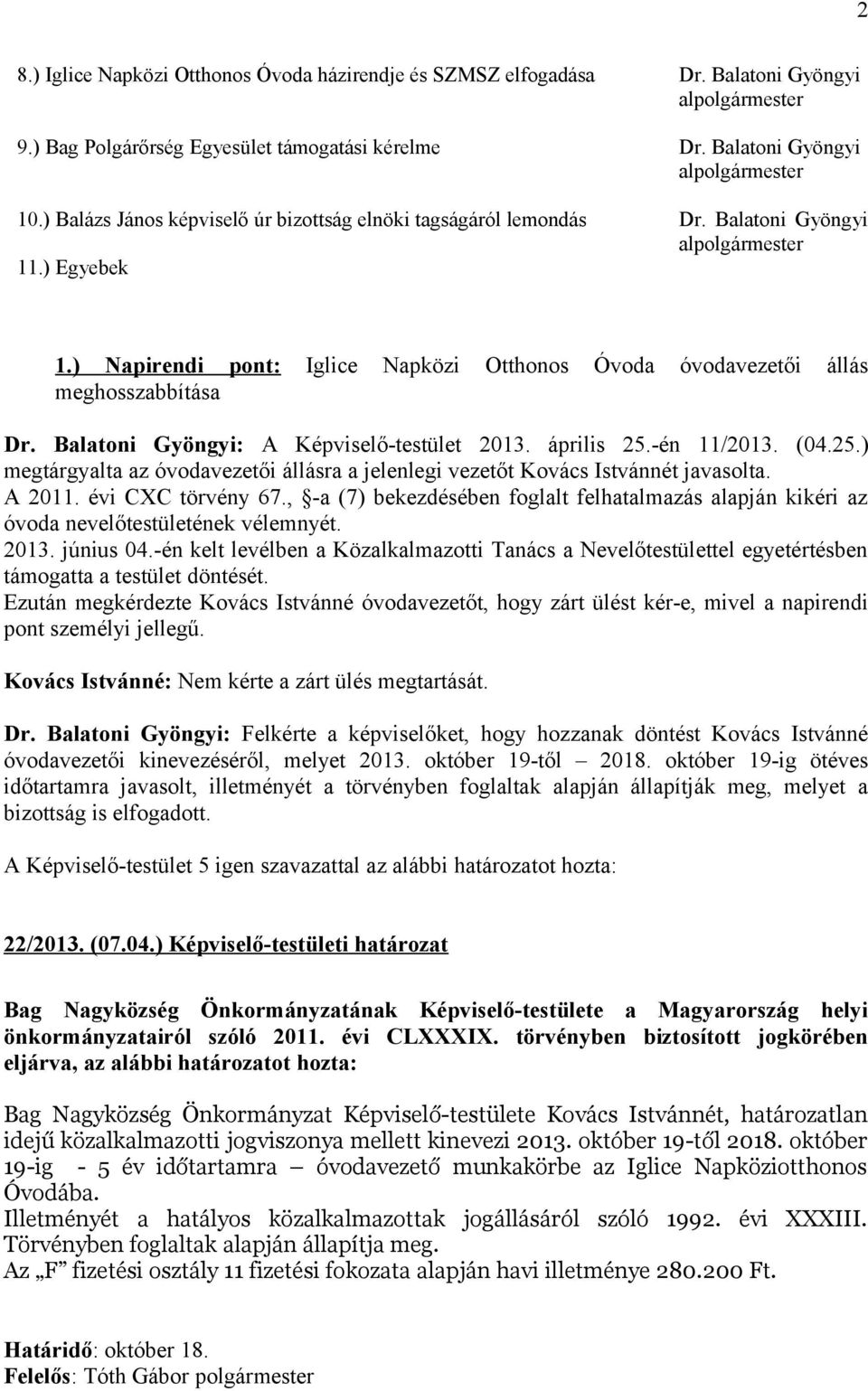 Balatoni Gyöngyi: A Képviselő-testület 2013. április 25.-én 11/2013. (04.25.) megtárgyalta az óvodavezetői állásra a jelenlegi vezetőt Kovács Istvánnét javasolta. A 2011. évi CXC törvény 67.