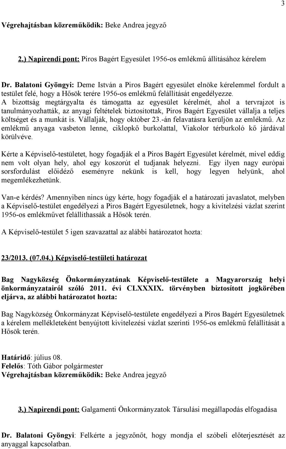 A bizottság megtárgyalta és támogatta az egyesület kérelmét, ahol a tervrajzot is tanulmányozhatták, az anyagi feltételek biztosítottak, Piros Bagért Egyesület vállalja a teljes költséget és a munkát