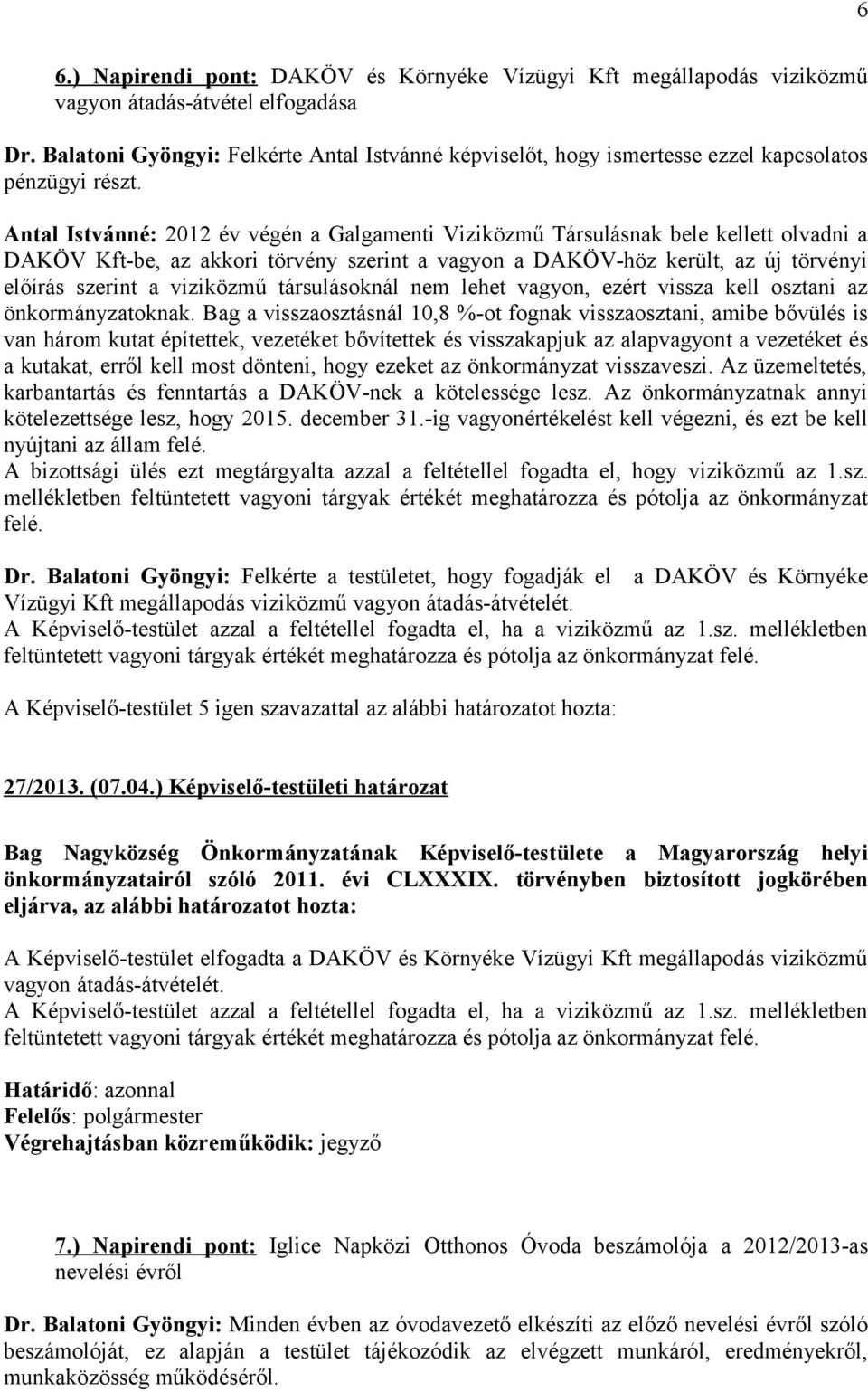 Antal Istvánné: 2012 év végén a Galgamenti Viziközmű Társulásnak bele kellett olvadni a DAKÖV Kft-be, az akkori törvény szerint a vagyon a DAKÖV-höz került, az új törvényi előírás szerint a viziközmű