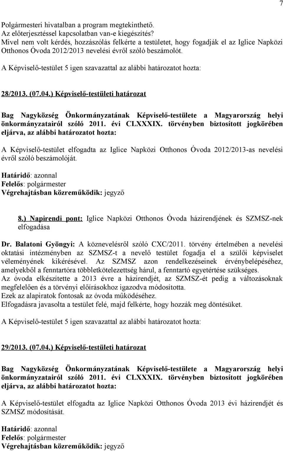 ) Képviselő-testületi határozat A Képviselő-testület elfogadta az Iglice Napközi Otthonos Óvoda 2012/2013-as nevelési évről szóló beszámolóját. Határidő: azonnal 8.