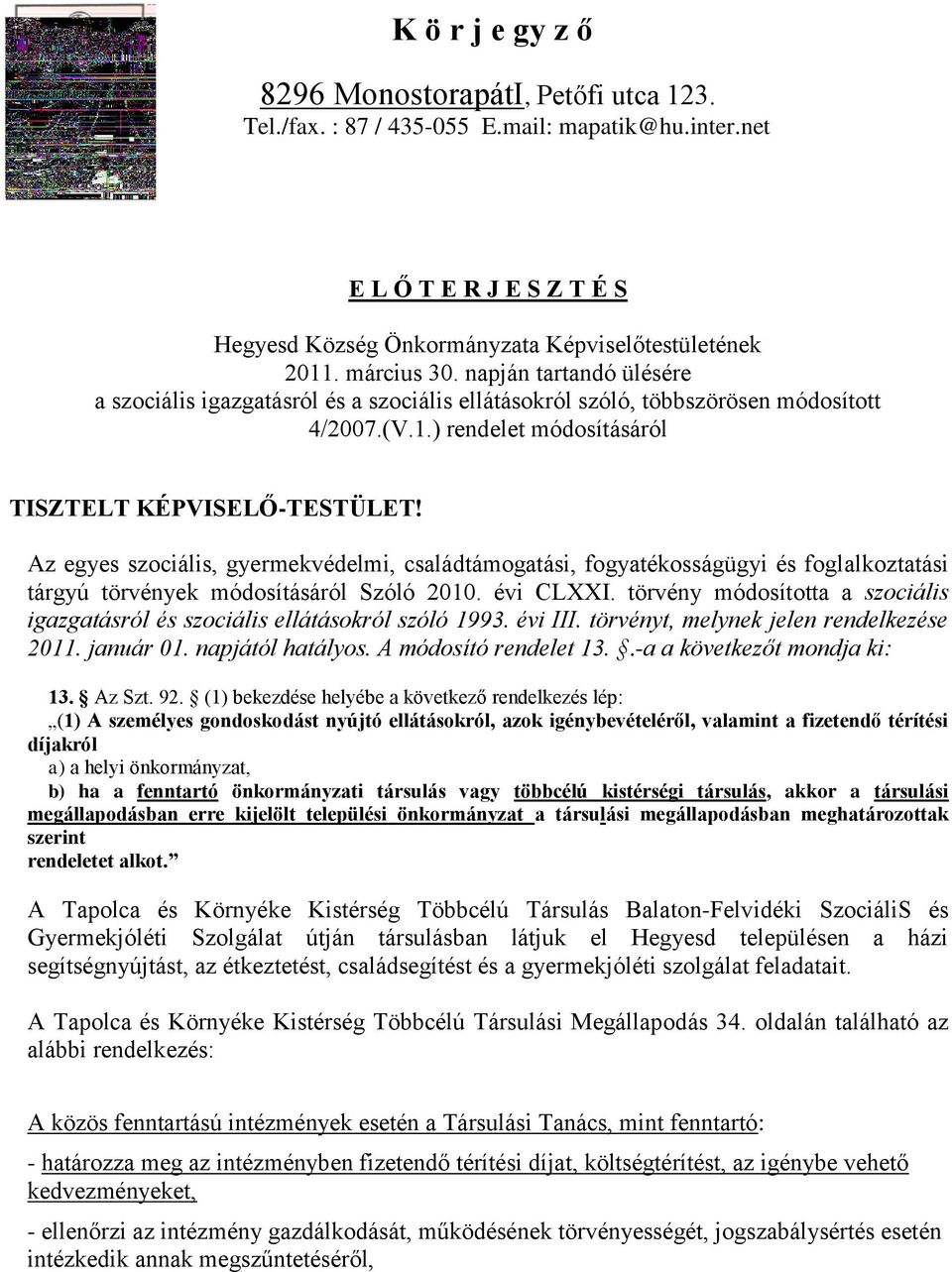 napján tartandó ülésére a szociális igazgatásról és a szociális ellátásokról szóló, többszörösen módosított 4/2007.(V.1.) rendelet módosításáról TISZTELT KÉPVISELŐ-TESTÜLET!