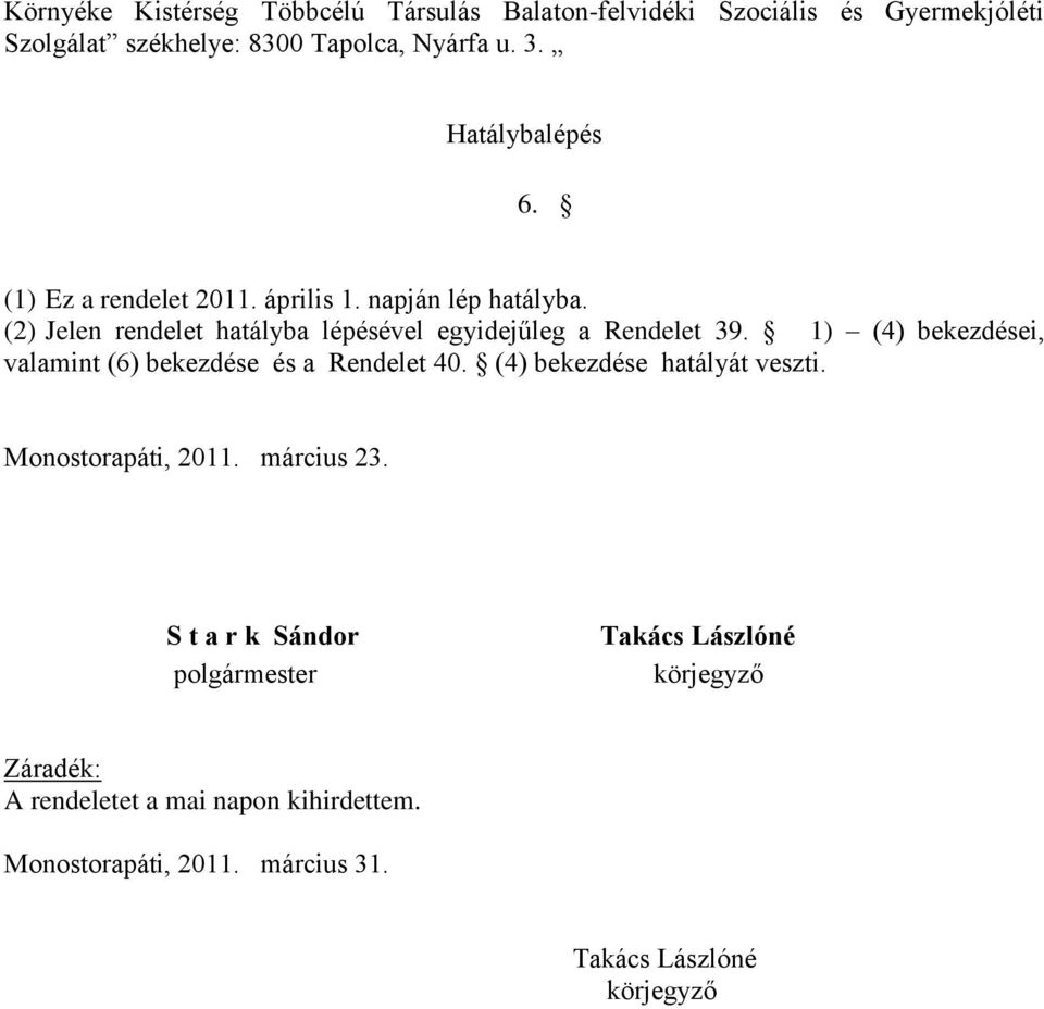 1) (4) bekezdései, valamint (6) bekezdése és a Rendelet 40. (4) bekezdése hatályát veszti. Monostorapáti, 2011. március 23.