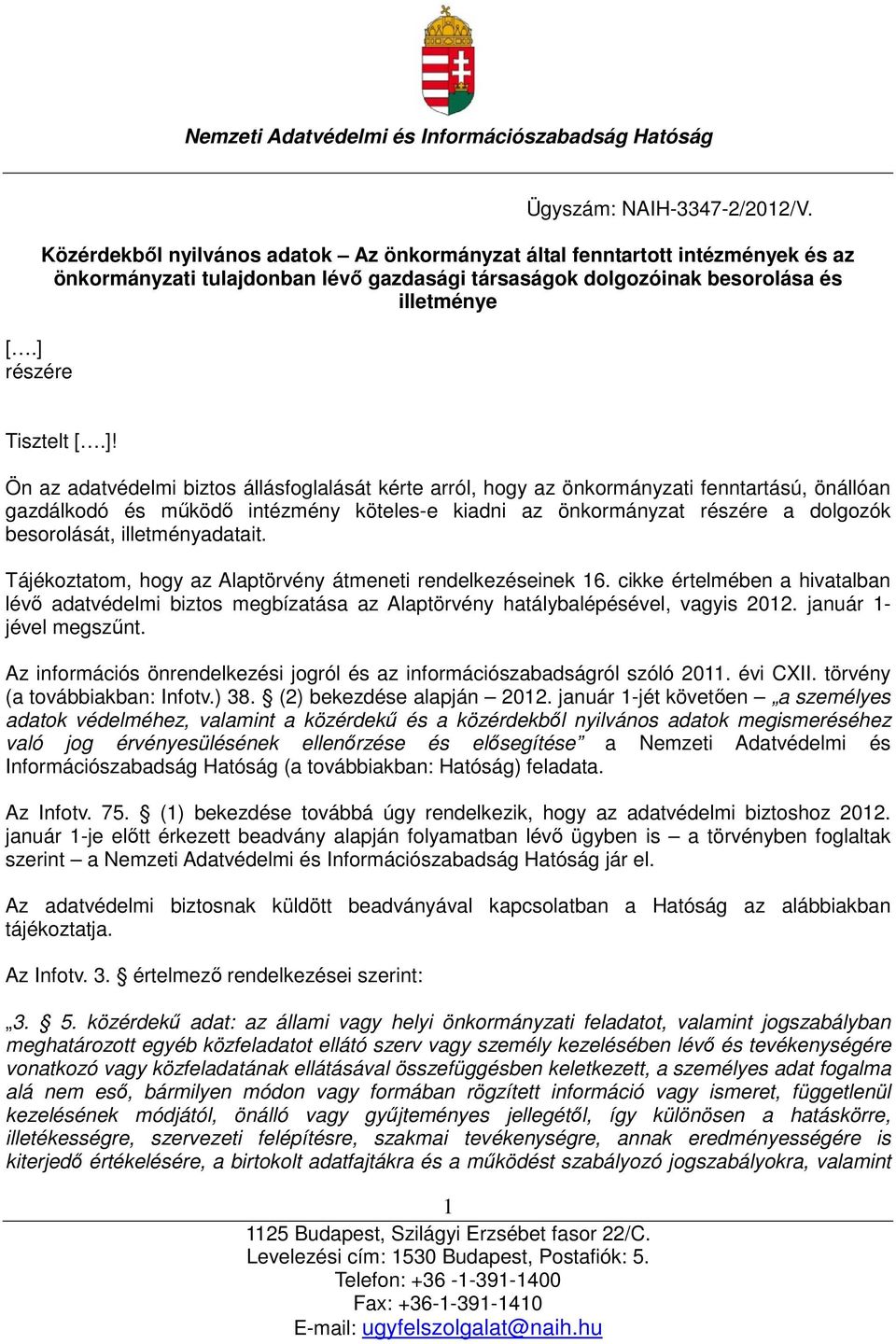 Ön az adatvédelmi biztos állásfoglalását kérte arról, hogy az önkormányzati fenntartású, önállóan gazdálkodó és működő intézmény köteles-e kiadni az önkormányzat részére a dolgozók besorolását,