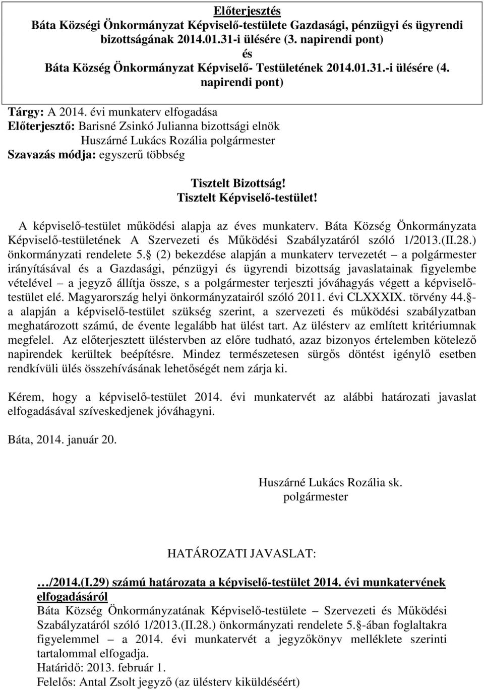 évi munkaterv elfogadása Előterjesztő: Barisné Zsinkó Julianna bizottsági elnök Huszárné Lukács Rozália polgármester Szavazás módja: egyszerű többség Tisztelt Bizottság! Tisztelt Képviselő-testület!