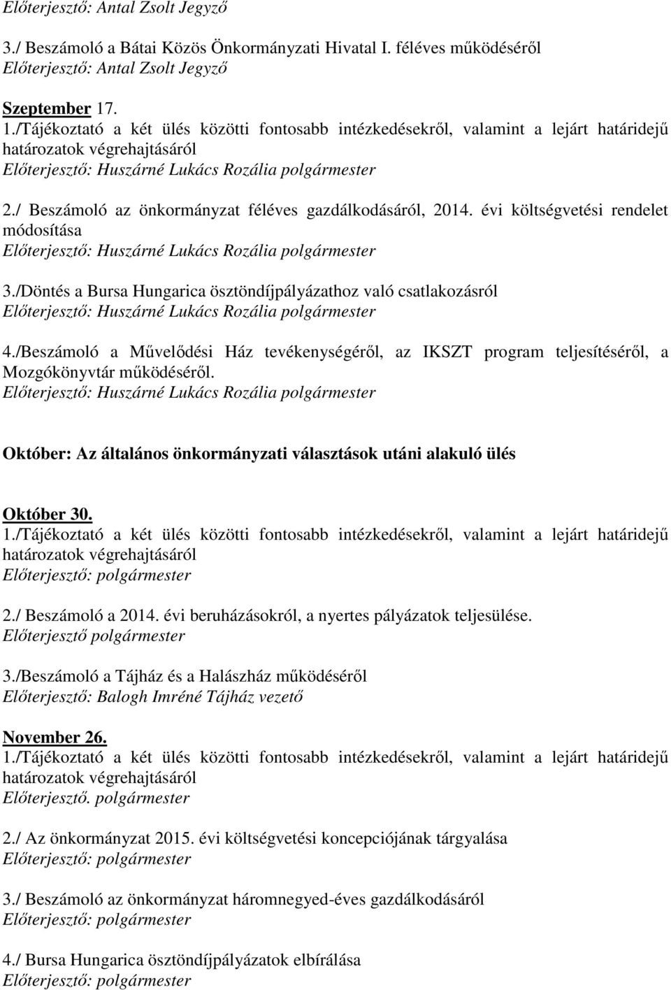 /Beszámoló a Művelődési Ház tevékenységéről, az IKSZT program teljesítéséről, a Mozgókönyvtár működéséről. Október: Az általános önkormányzati választások utáni alakuló ülés Október 30. 2.