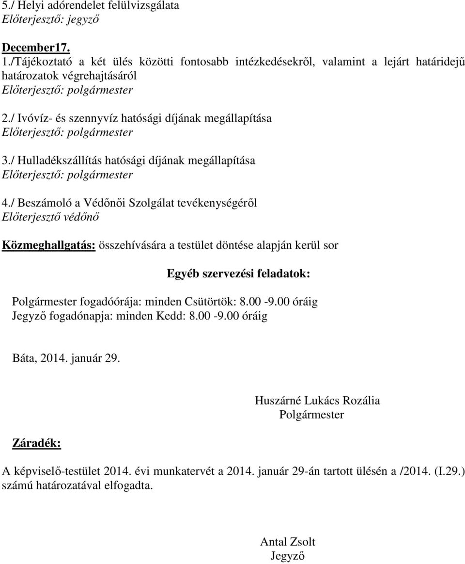 / Beszámoló a Védőnői Szolgálat tevékenységéről Előterjesztő védőnő Közmeghallgatás: összehívására a testület döntése alapján kerül sor Egyéb szervezési feladatok: