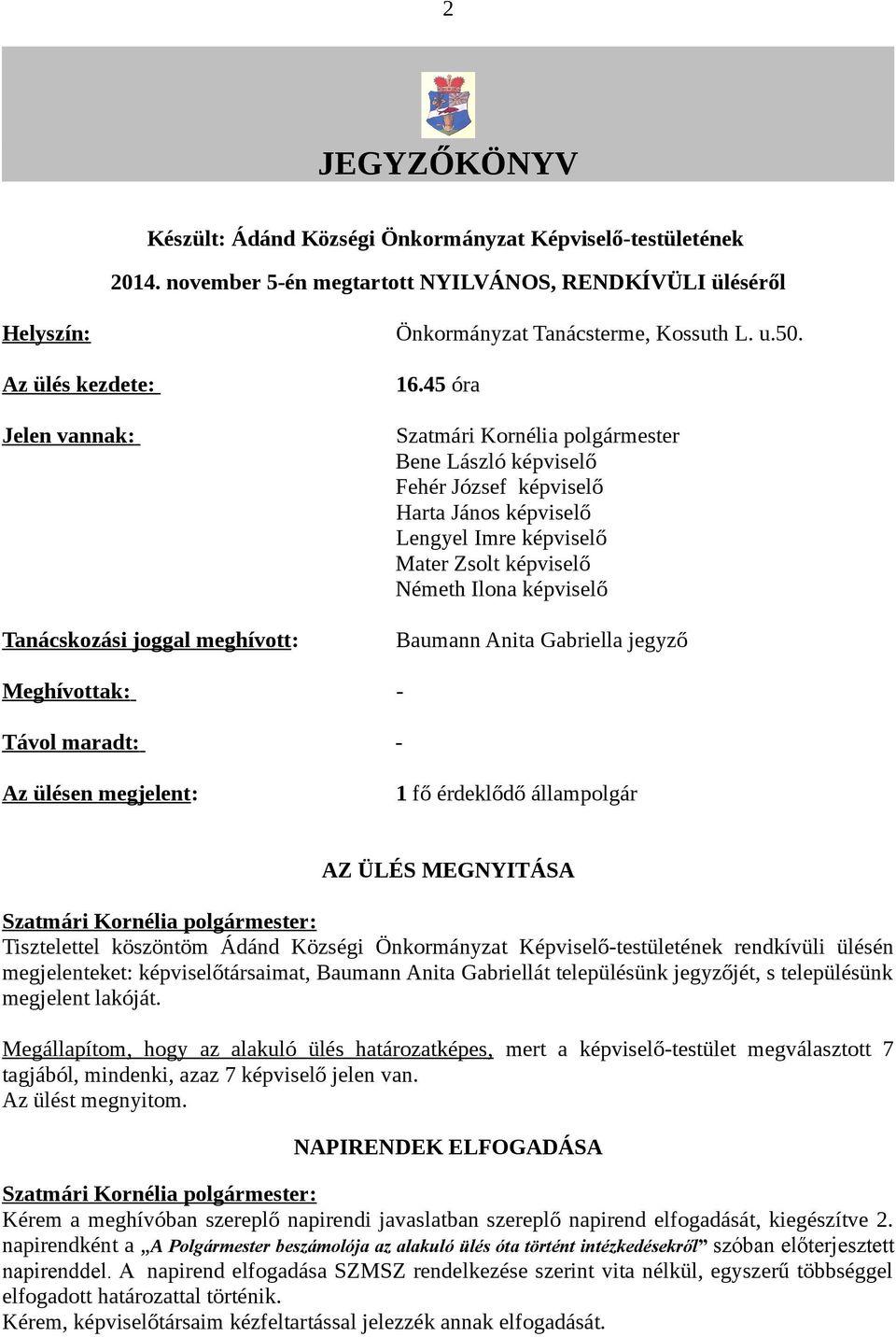 45 óra Szatmári Kornélia polgármester Bene László képviselő Fehér József képviselő Harta János képviselő Lengyel Imre képviselő Mater Zsolt képviselő Németh Ilona képviselő Baumann Anita Gabriella