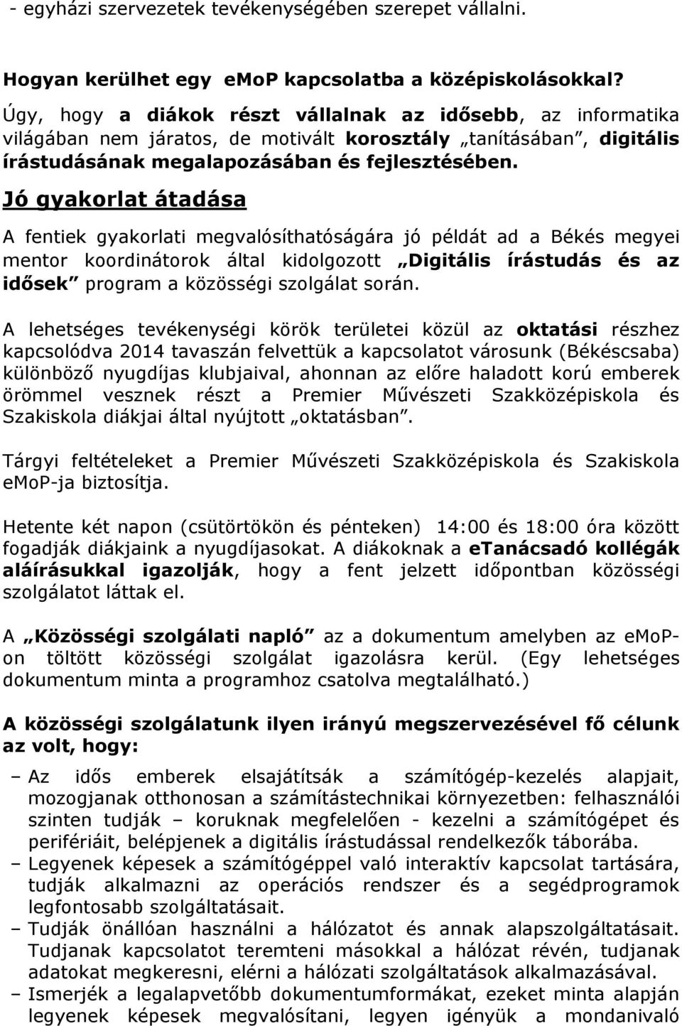 Jó gyakorlat átadása A fentiek gyakorlati megvalósíthatóságára jó példát ad a Békés megyei mentor koordinátorok által kidolgozott Digitális írástudás és az idősek program a közösségi szolgálat során.