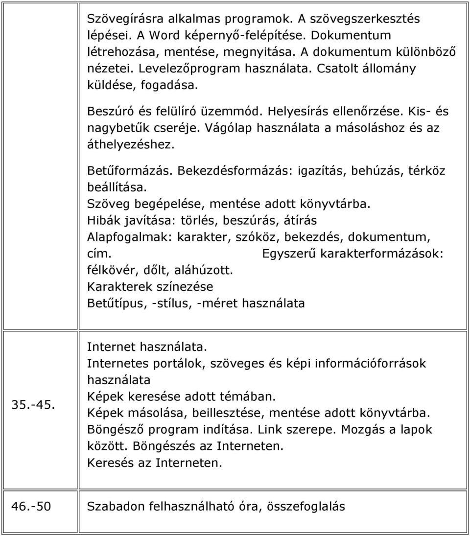 Bekezdésformázás: igazítás, behúzás, térköz beállítása. Szöveg begépelése, mentése adott könyvtárba. Hibák javítása: törlés, beszúrás, átírás Alapfogalmak: karakter, szóköz, bekezdés, dokumentum, cím.