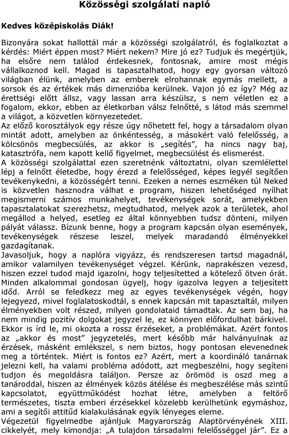 Magad is tapasztalhatod, hogy egy gyorsan változó világban élünk, amelyben az emberek elrohannak egymás mellett, a sorsok és az értékek más dimenzióba kerülnek. Vajon jó ez így?