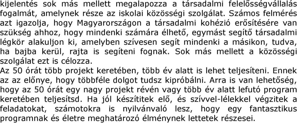 segít mindenki a másikon, tudva, ha bajba kerül, rajta is segíteni fognak. Sok más mellett a közösségi szolgálat ezt is célozza. Az 50 órát több projekt keretében, több év alatt is lehet teljesíteni.