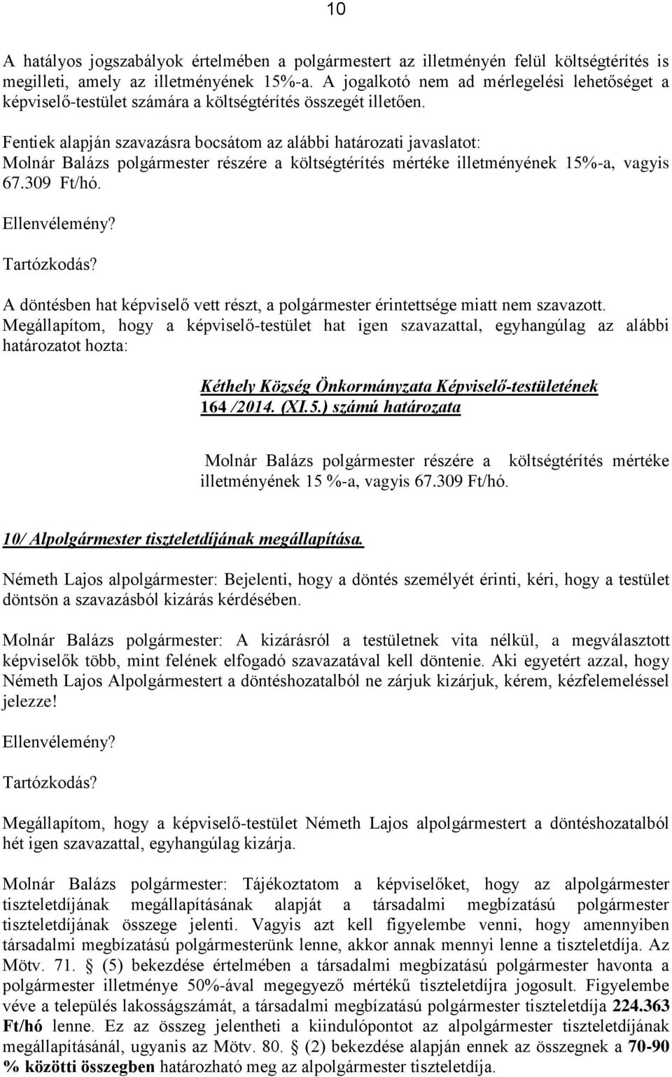 Fentiek alapján szavazásra bocsátom az alábbi határozati javaslatot: Molnár Balázs polgármester részére a költségtérítés mértéke illetményének 15%-a, vagyis 67.309 Ft/hó.