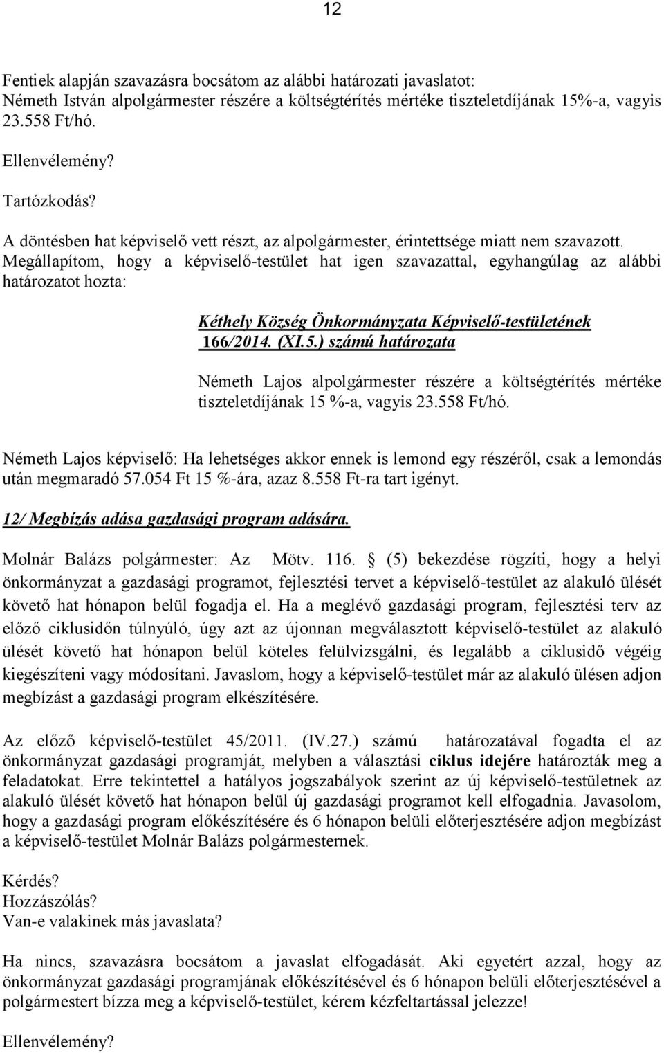 Megállapítom, hogy a képviselő-testület hat igen szavazattal, egyhangúlag az alábbi határozatot hozta: 166/2014. (XI.5.