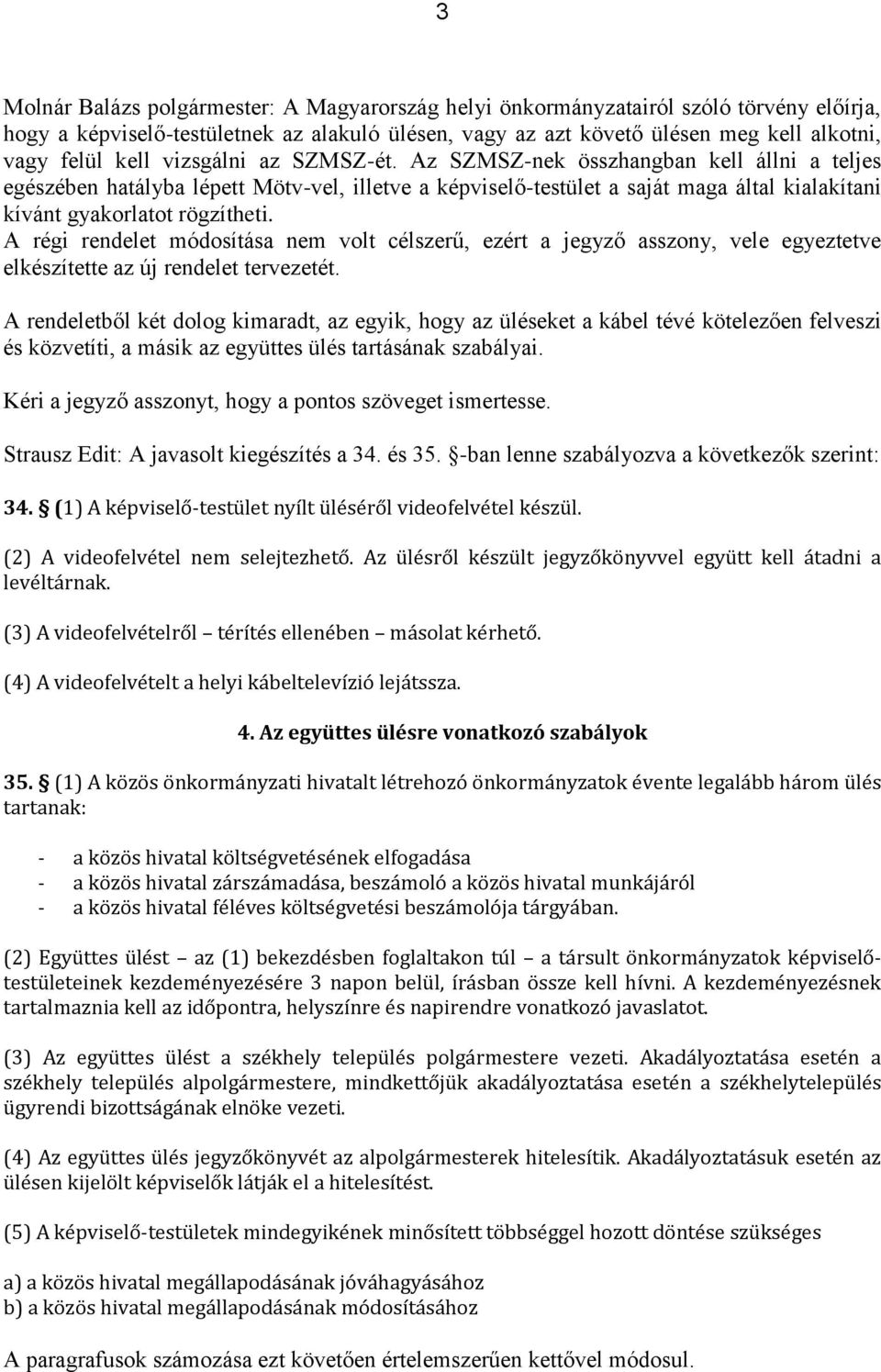 A régi rendelet módosítása nem volt célszerű, ezért a jegyző asszony, vele egyeztetve elkészítette az új rendelet tervezetét.