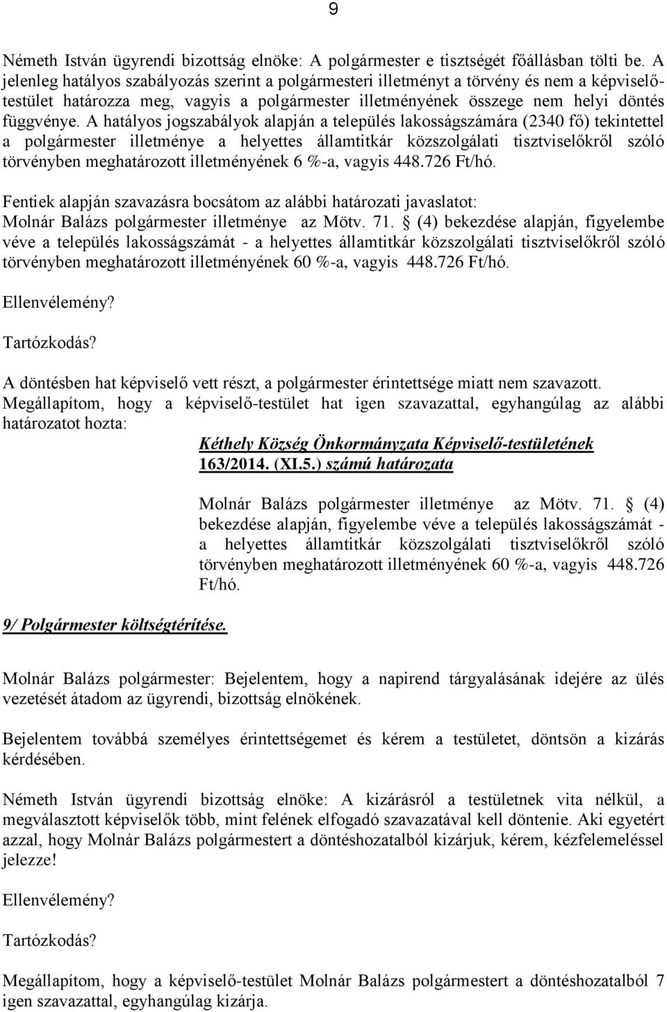 A hatályos jogszabályok alapján a település lakosságszámára (2340 fő) tekintettel a polgármester illetménye a helyettes államtitkár közszolgálati tisztviselőkről szóló törvényben meghatározott