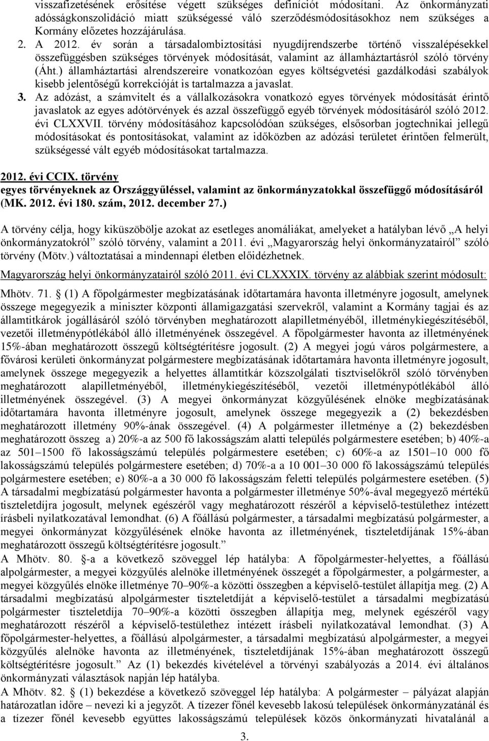 ) államháztartási alrendszereire vonatkozóan egyes költségvetési gazdálkodási szabályok kisebb jelentőségű korrekcióját is tartalmazza a javaslat. 3.