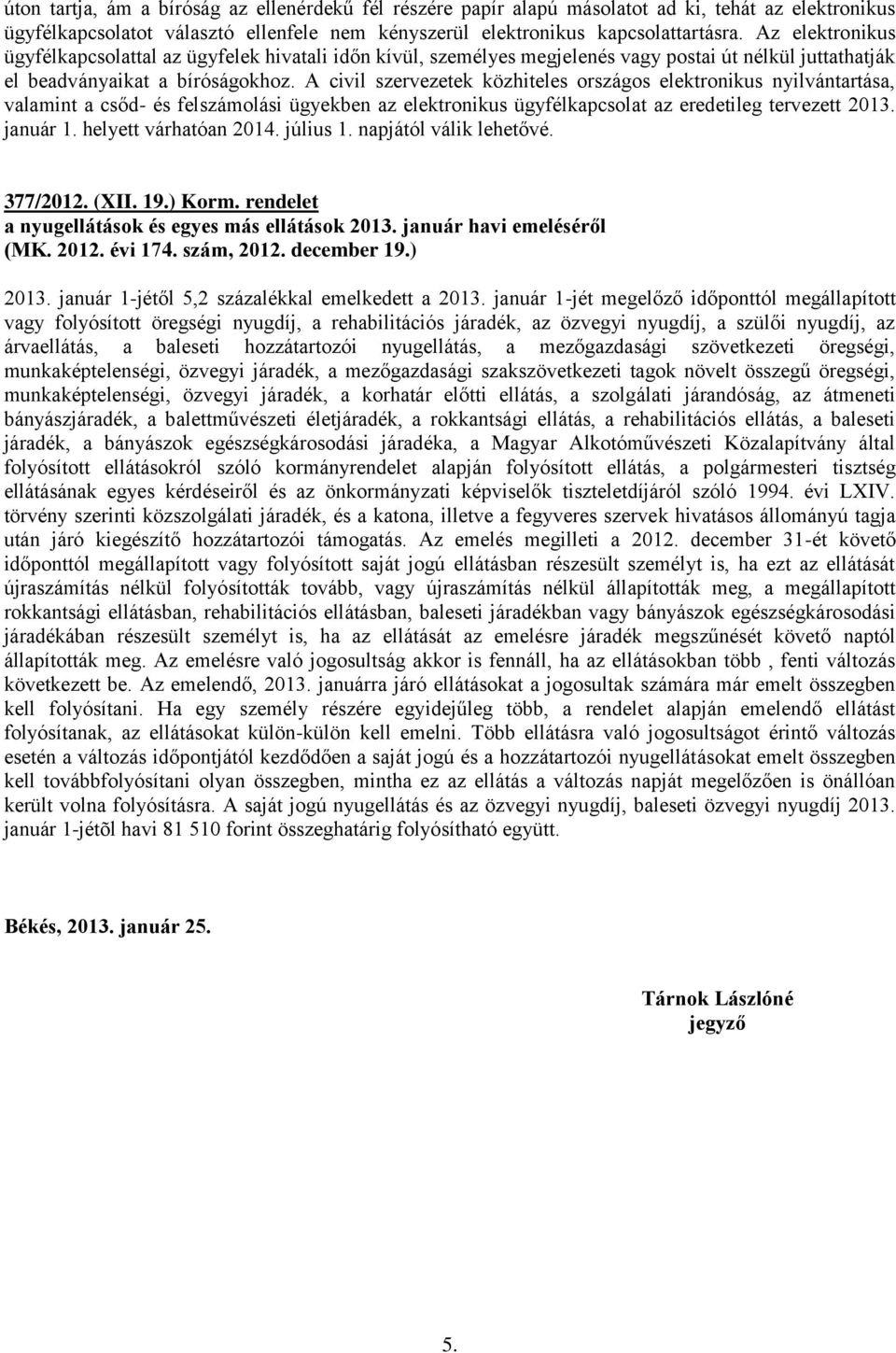 A civil szervezetek közhiteles országos elektronikus nyilvántartása, valamint a csőd- és felszámolási ügyekben az elektronikus ügyfélkapcsolat az eredetileg tervezett 2013. január 1.