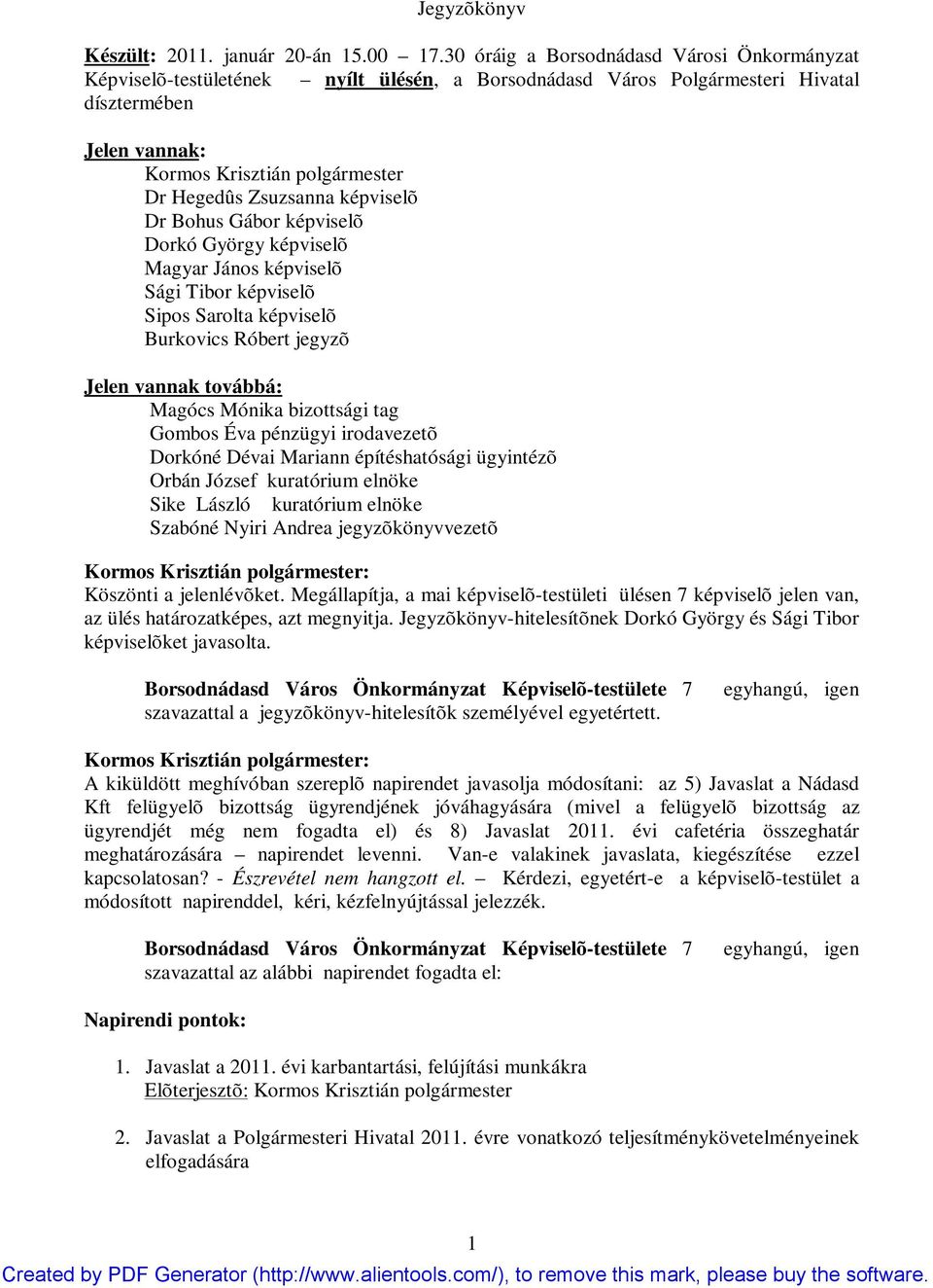 Zsuzsanna képviselõ Dr Bohus Gábor képviselõ Dorkó György képviselõ Magyar János képviselõ Sági Tibor képviselõ Sipos Sarolta képviselõ Burkovics Róbert jegyzõ Jelen vannak továbbá: Magócs Mónika
