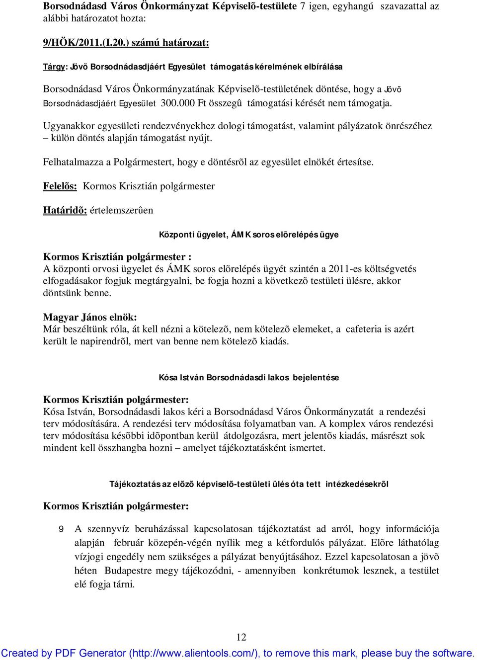 ) számú határozat: Tárgy: Jövõ Borsodnádasdjáért Egyesület támogatás kérelmének elbírálása Borsodnádasd Város Önkormányzatának Képviselõ-testületének döntése, hogy a Jövõ Borsodnádasdjáért Egyesület