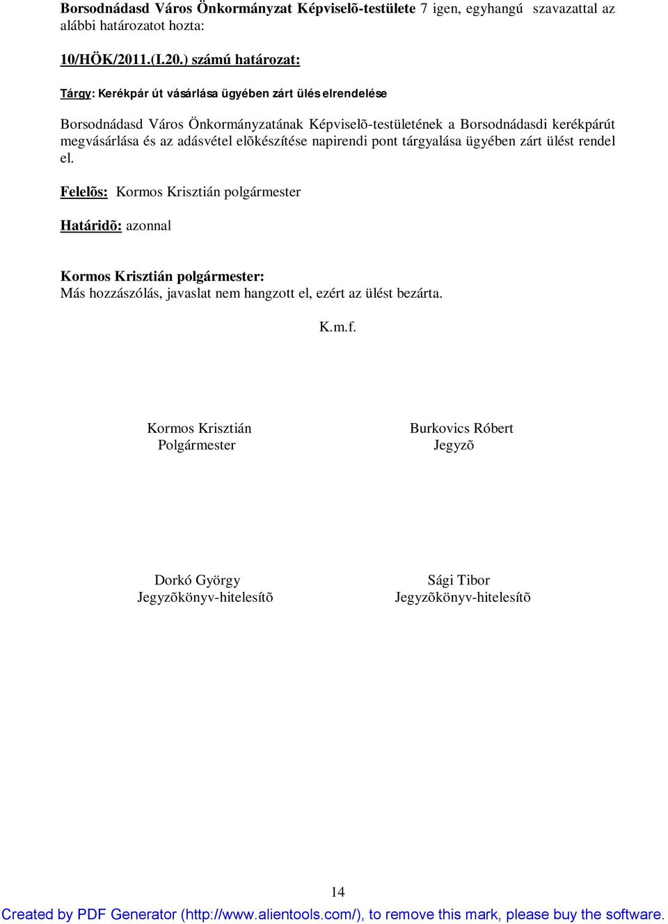 ) számú határozat: Tárgy: Kerékpár út vásárlása ügyében zárt ülés elrendelése Borsodnádasd Város Önkormányzatának Képviselõ-testületének a Borsodnádasdi