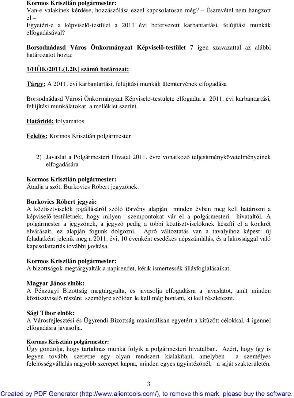 évi karbantartási, felújítási munkák ütemtervének elfogadása Borsodnádasd Városi Önkormányzat Képviselõ-testülete elfogadta a 2011. évi karbantartási, felújítási munkálatokat a melléklet szerint.